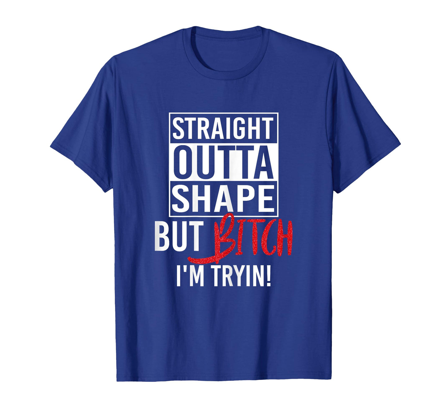 Straight Outta Shape But Bitch I'm Trying Fitness Women T-Shirt