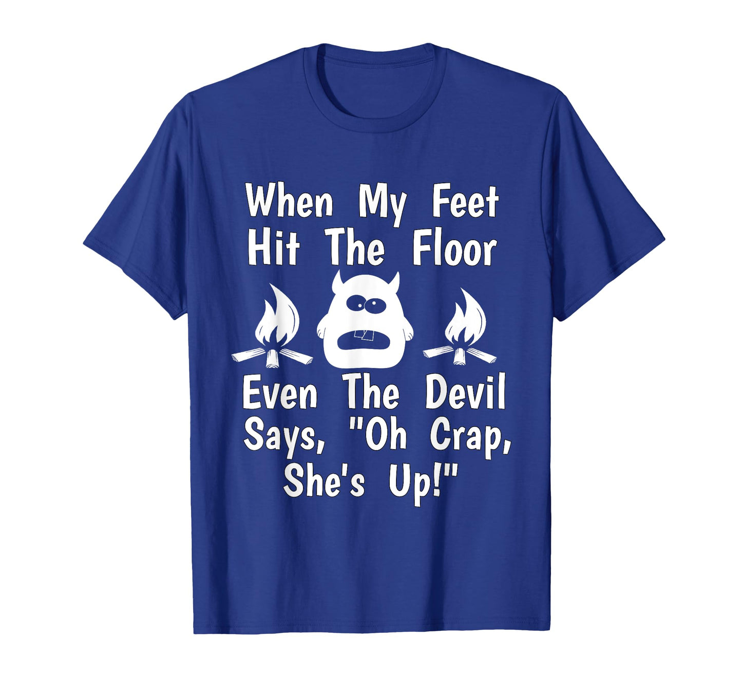 When Feet Hit Floor Devil Says "Oh Crap, She's Up!" Shirt T-Shirt