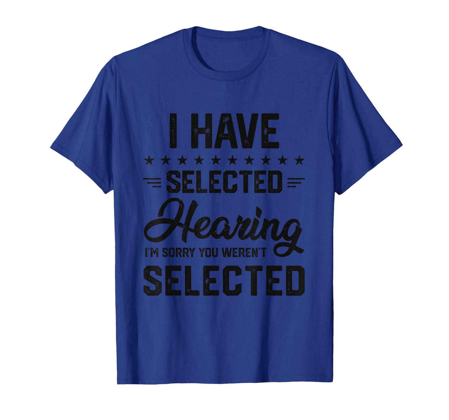 I Have Selective Hearing You Were Not Selected Mens Womens T-Shirt