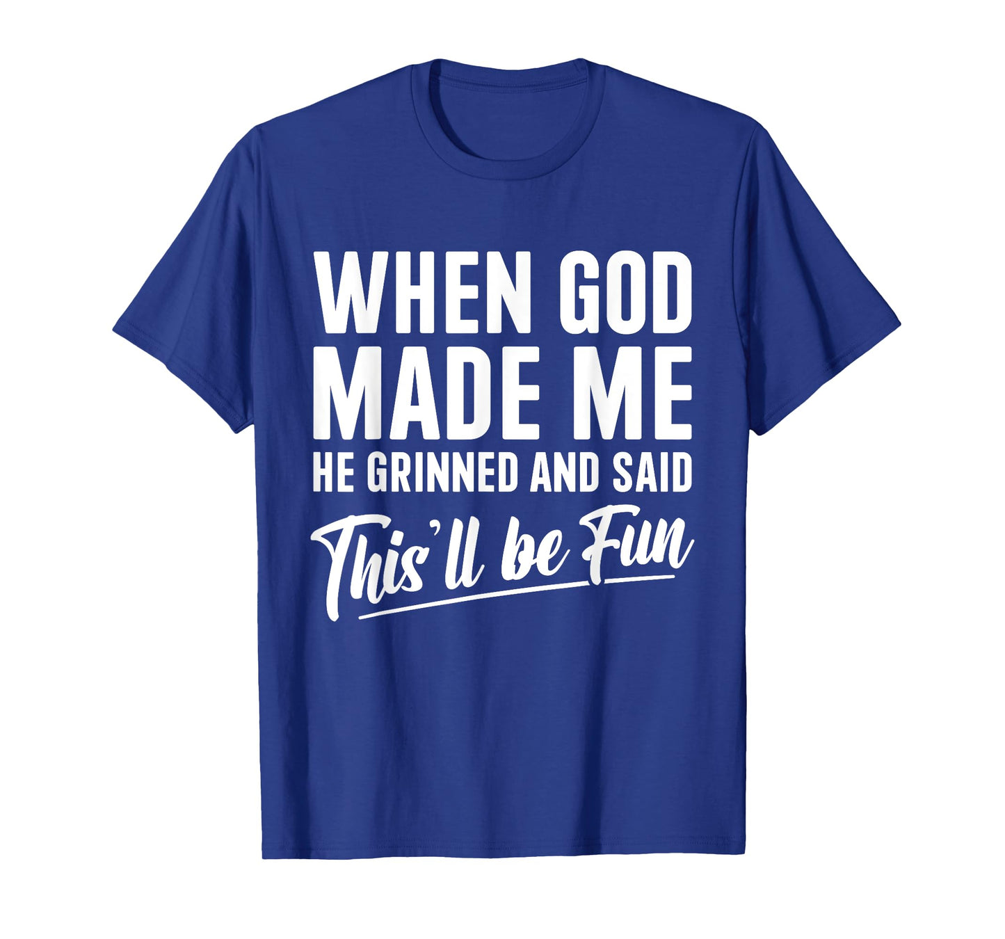 When God Made Me He Grinned and Said This'll Be Fun T-Shirt