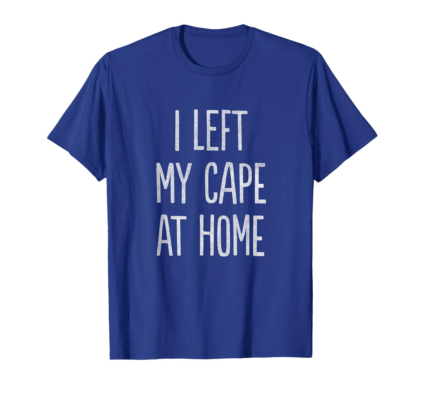 I Left My Cape at Home T-Shirt T-Shirt