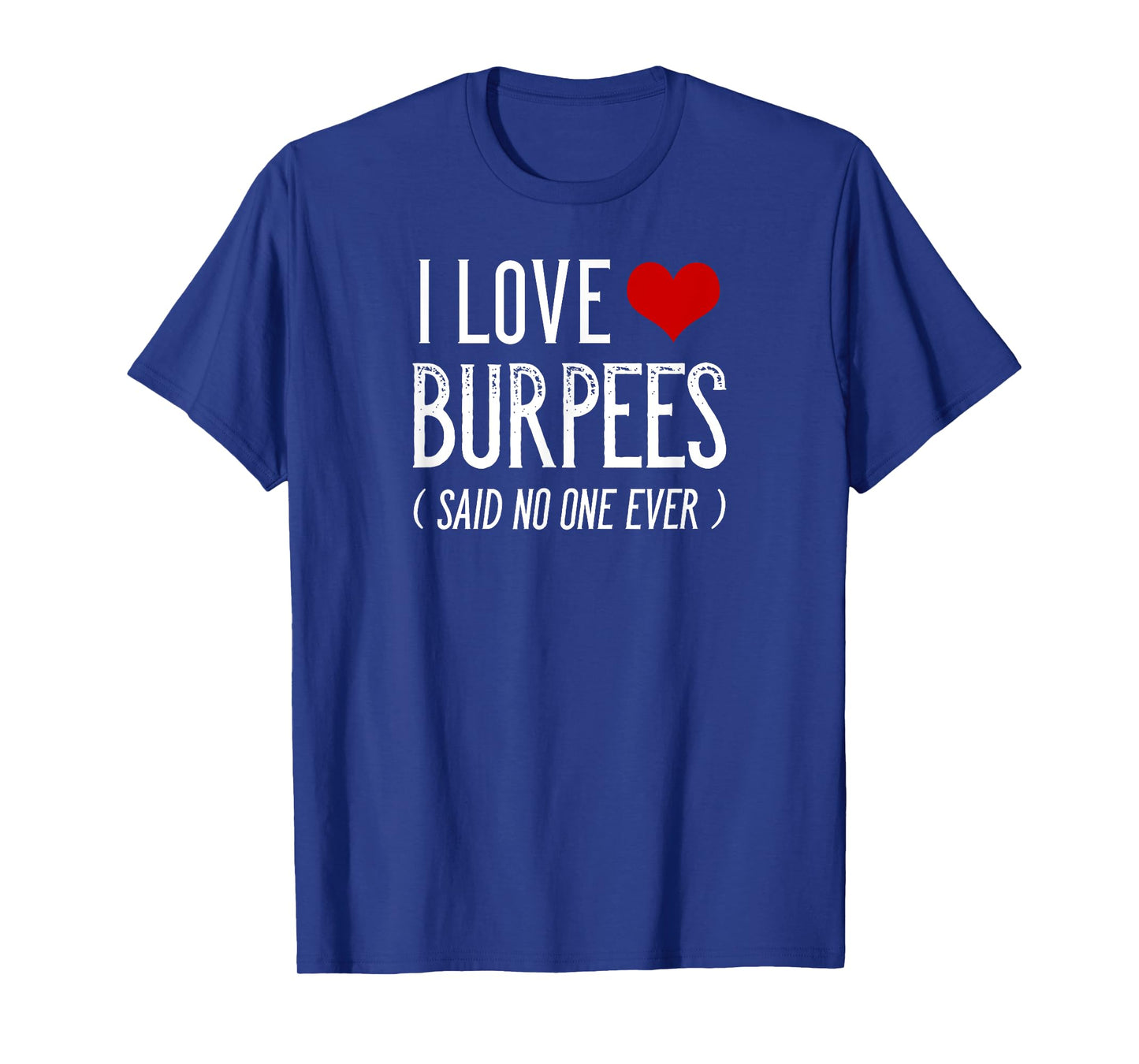 I Love Burpees Said No One Ever T-Shirt Funny Gym Shirts T-Shirt