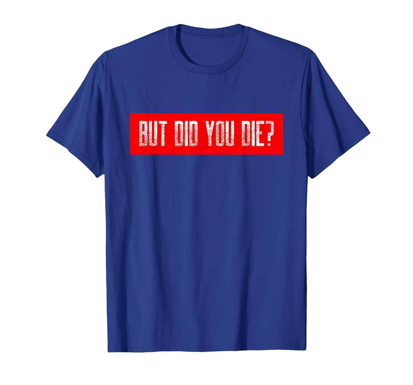 But Did You Die Workout Funny Sarcastic Motivational Gym T-Shirt