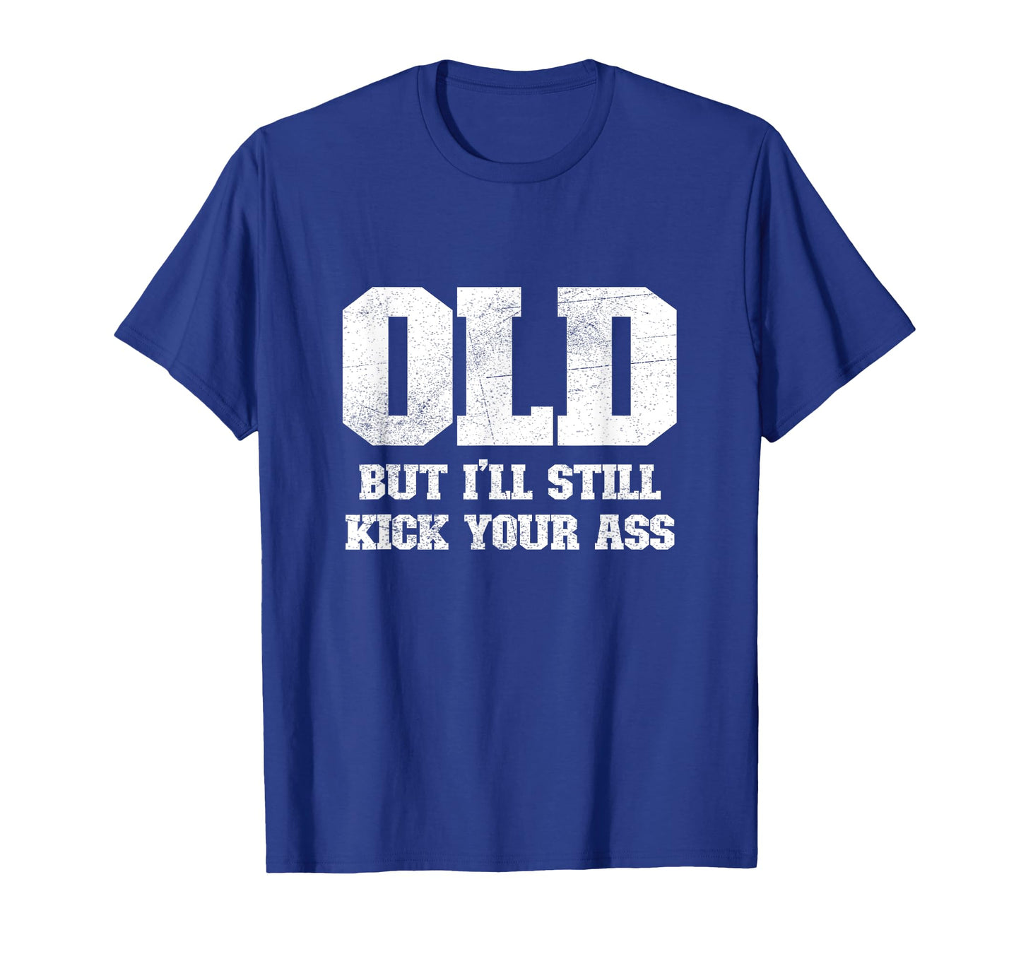 Old But I'll Still Kick Your Ass Funny Classic Tough Guy T-Shirt