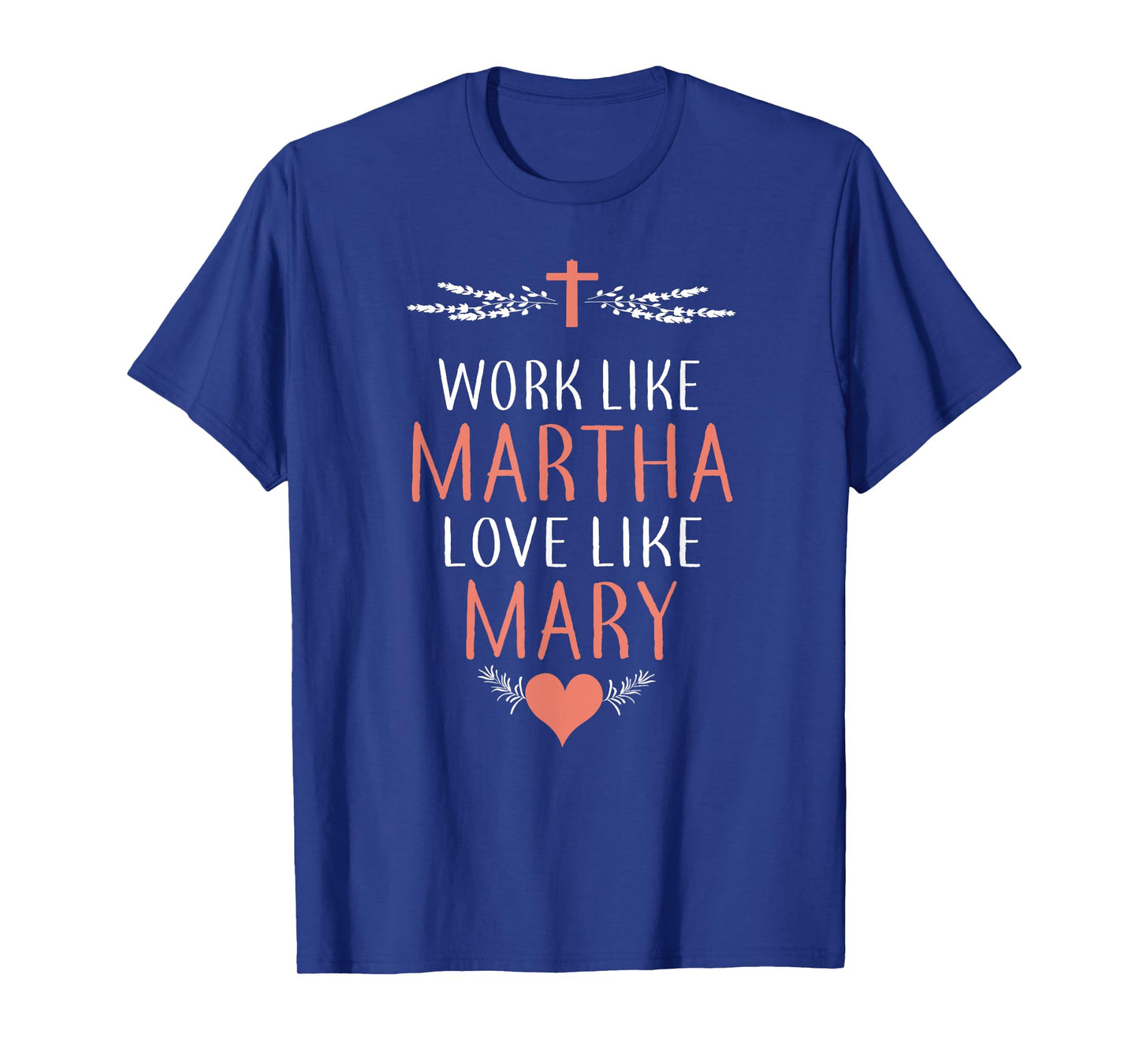 Work Like Martha Love Like Mary T-Shirt T-Shirt