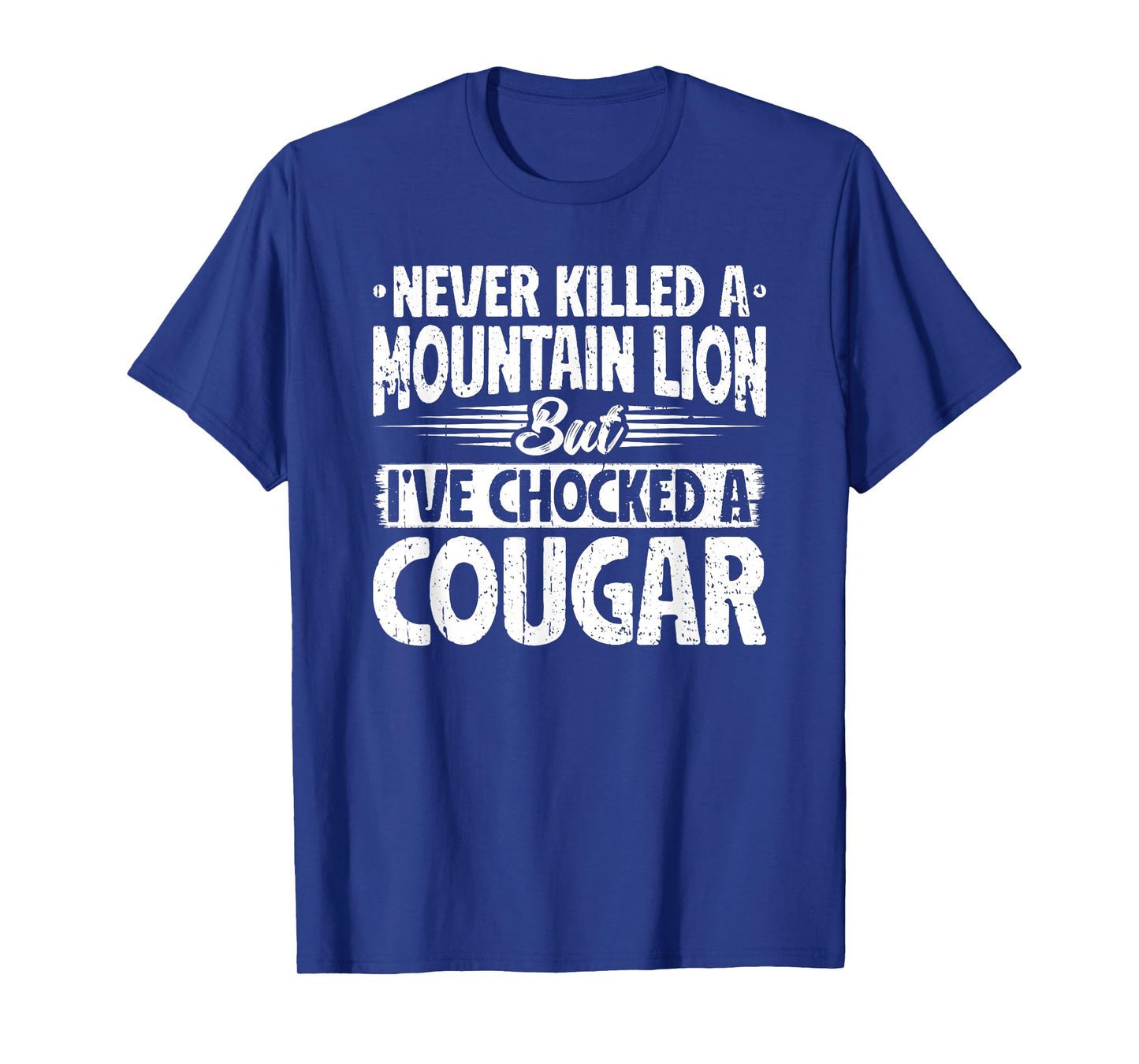 Never killed a Mountain Lion but I've chocked a Cougar T-Shirt