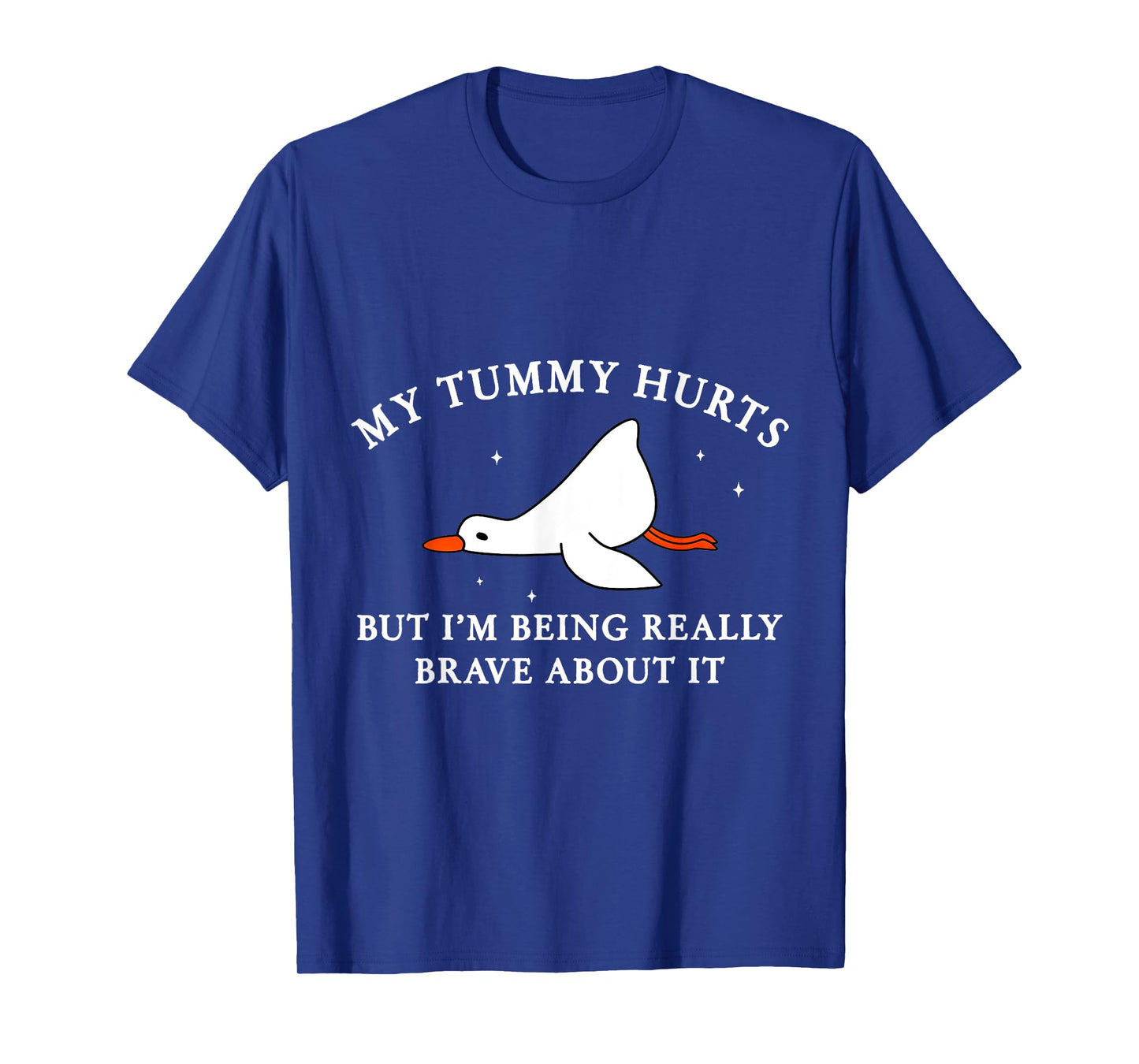 My Tummy Hurts but I'm Being Brave About It Silly Goose T-Shirt