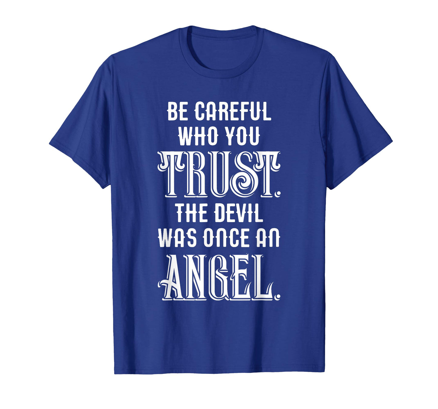 Be Careful Who You Trust The Devil Was Once an Angel T-Shirt