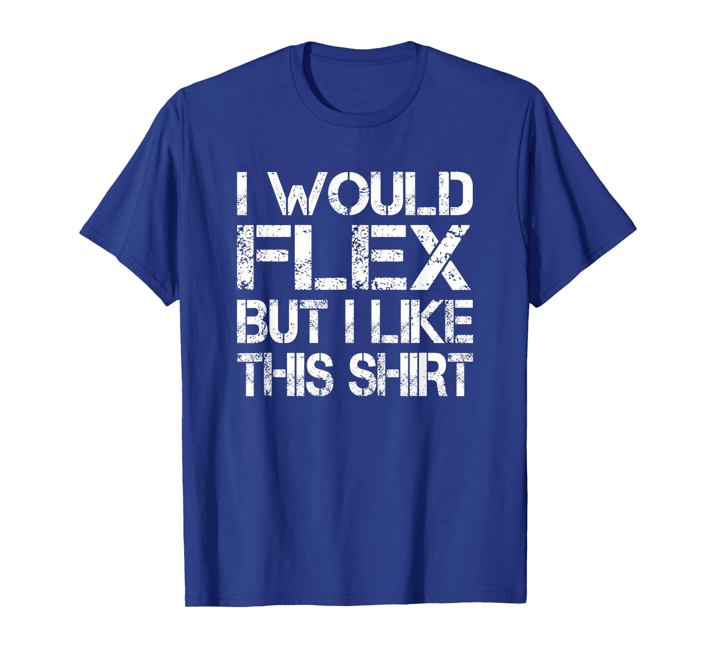 I Would Flex But I Like This Shirt Tee Funny Muscles T Shirt T-Shirt