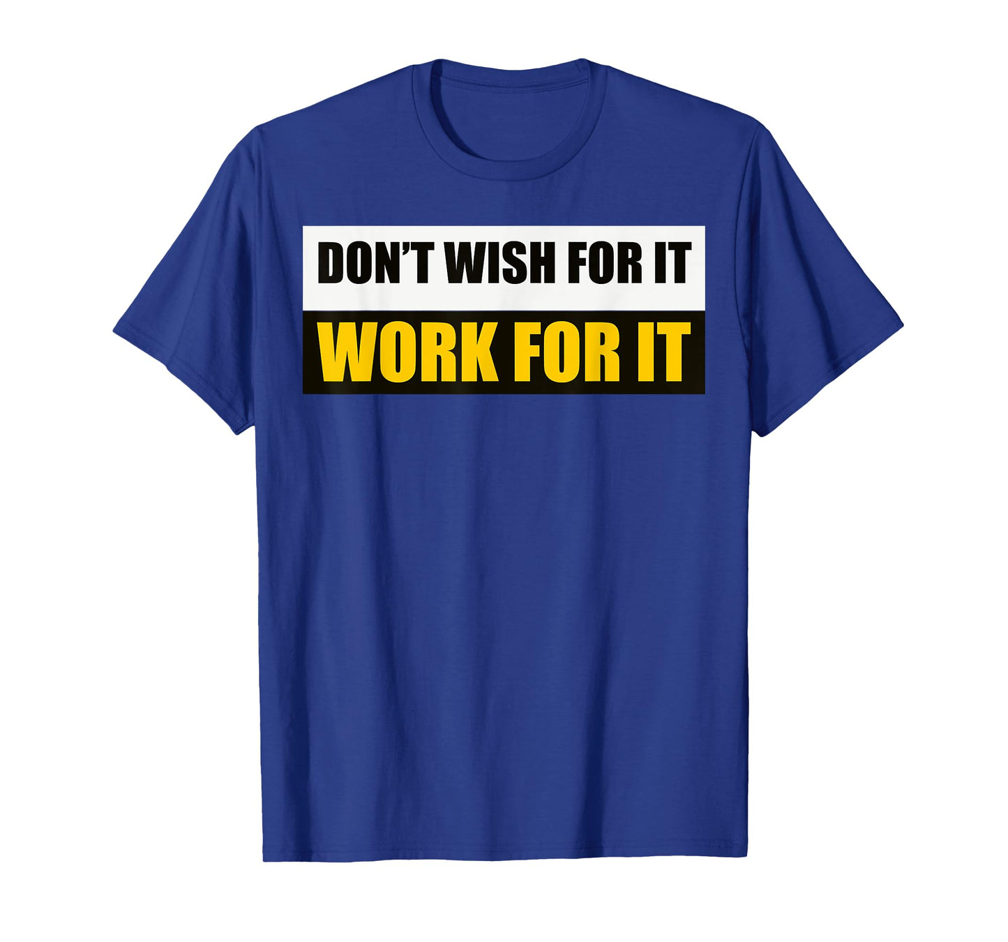Don't Wish For It, Work For It Motivational Novelty T-Shirt
