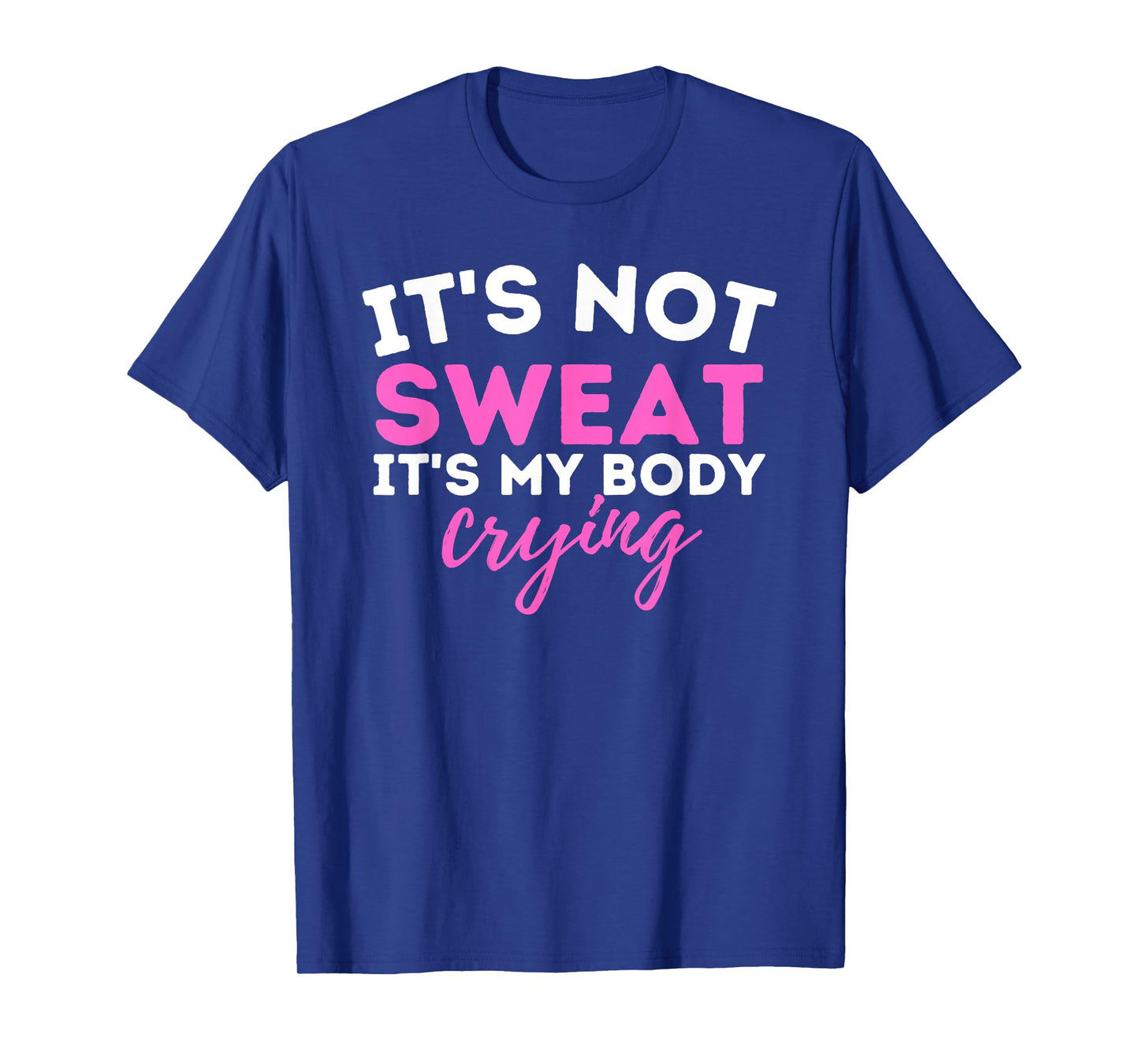 It's Not Sweat It's My Body Crying - Funny Workout Gym T-Shirt