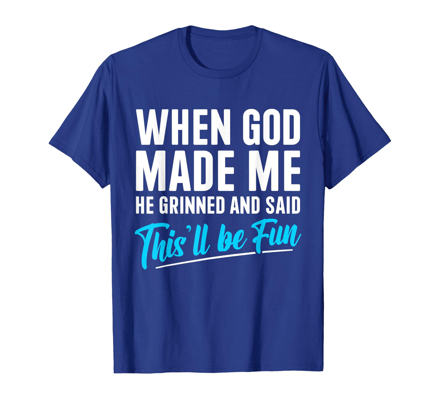 When God Made Me He Grinned and Said This Will Be Fun T-Shirt