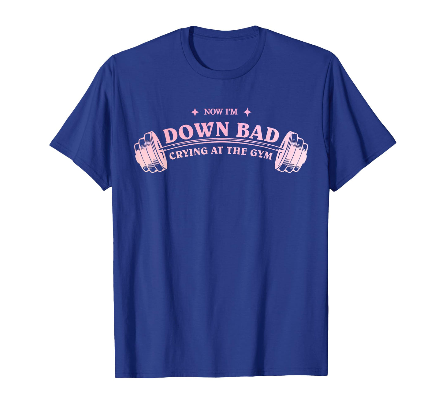 Funny Now I'm Down Bad Crying At The Gym Funny Saying Quote T-Shirt