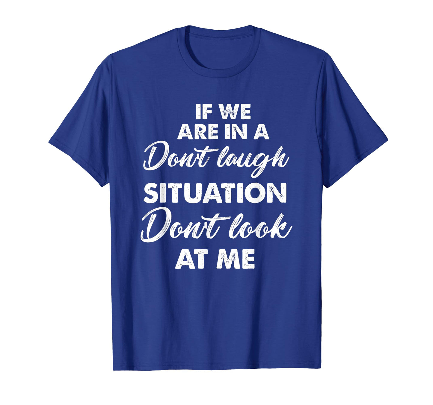Funny If We Are In A Don't Laugh Situation Don't Look At Me T-Shirt