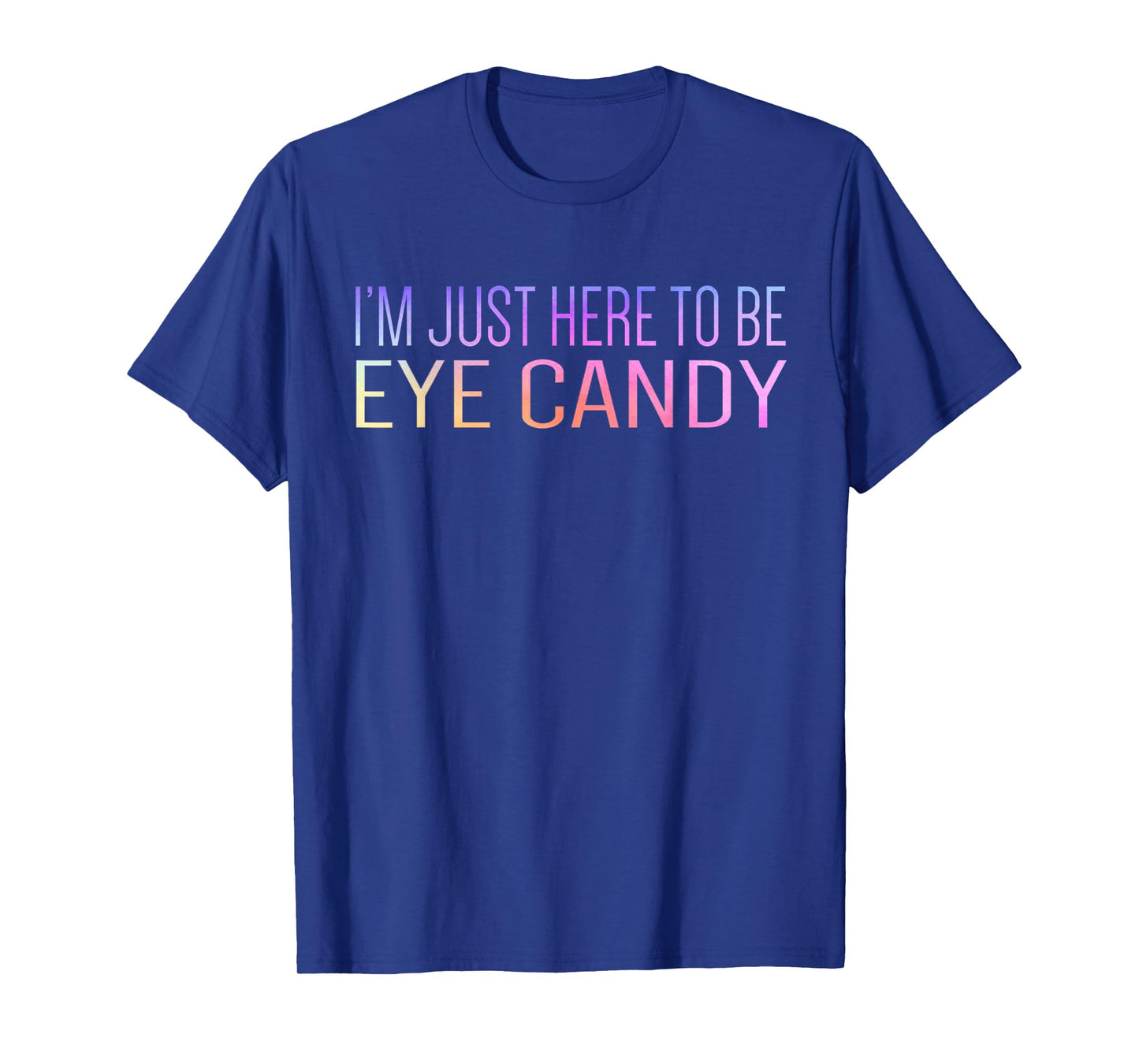 I'm Just Here To Be Eye Candy Funny Gym Rat Gains Fitness T-Shirt