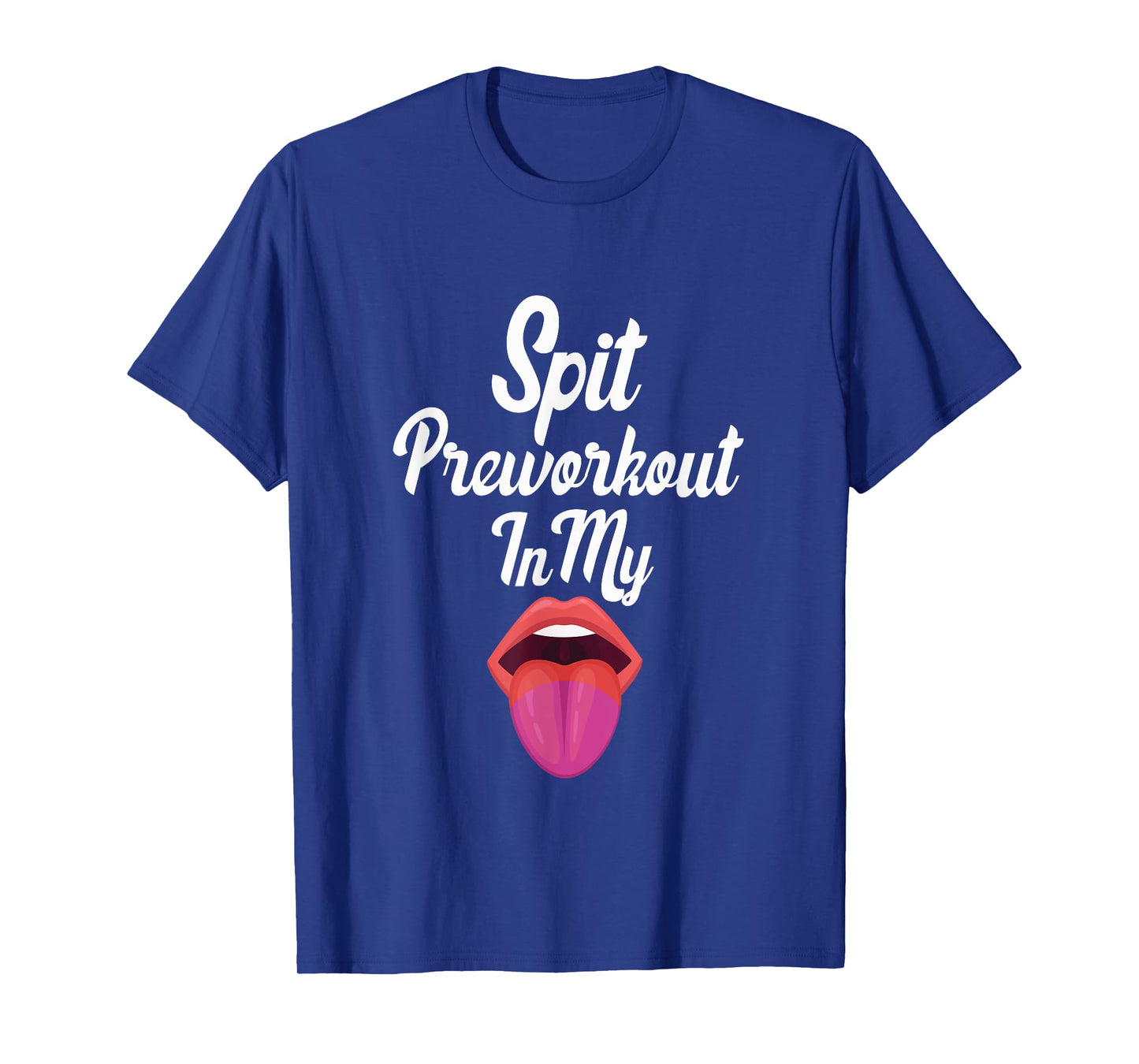 Spit Preworkout In My Mouth T-Shirt