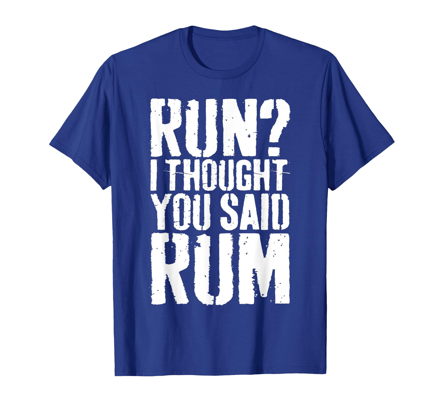 Run I Thought You Said Rum Shirt Funny Men Women Drinking T-Shirt