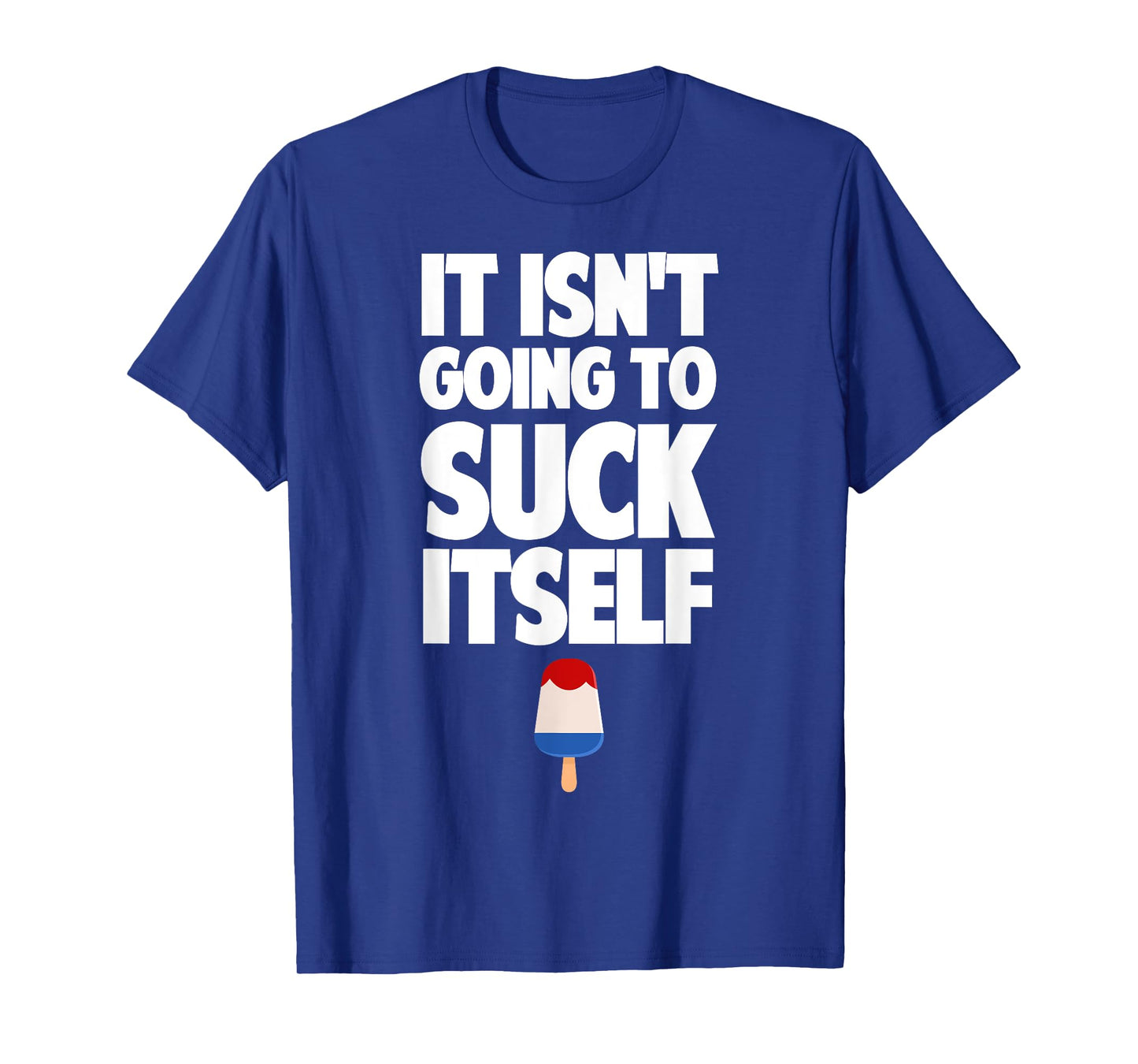 It Isn't Going to Suck Itself Lick Funny Dirty Popsicle T-Shirt