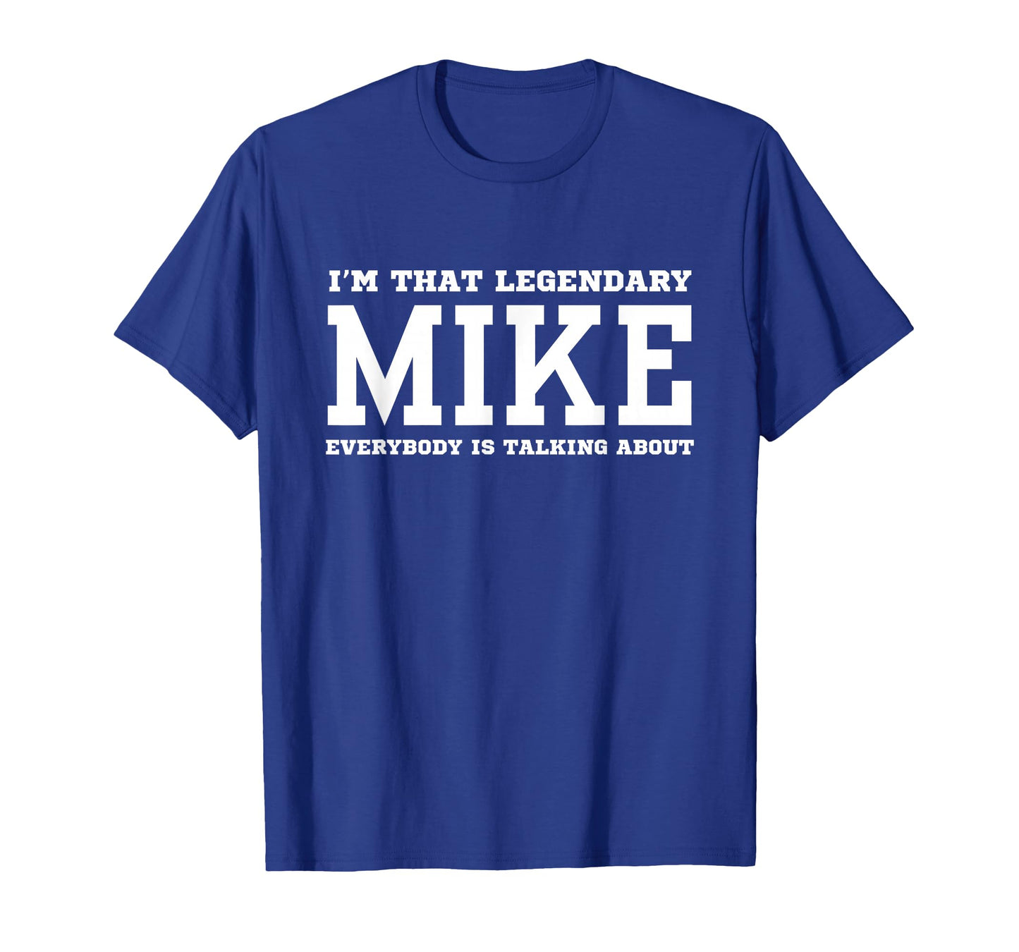 I'm That Legendary Mike Everybody Is Talking About T-Shirt