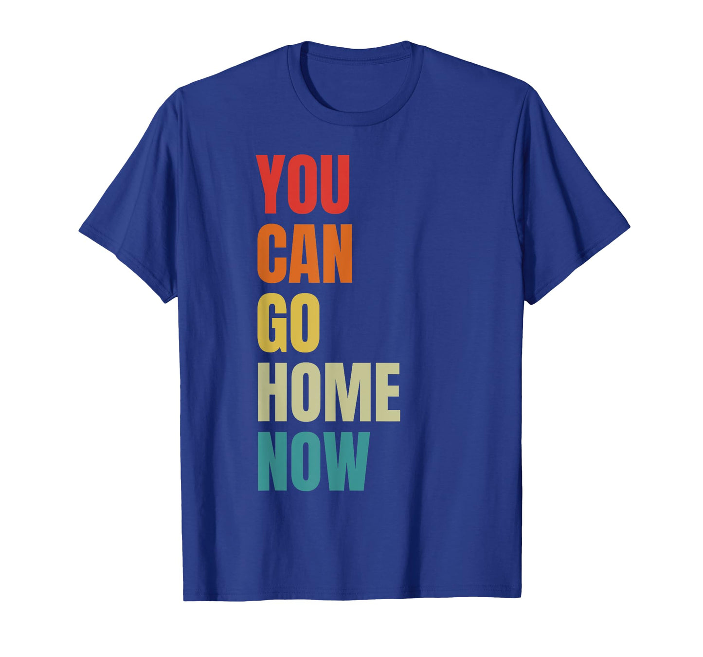 You Can Go Home Now - Fitness T-Shirt