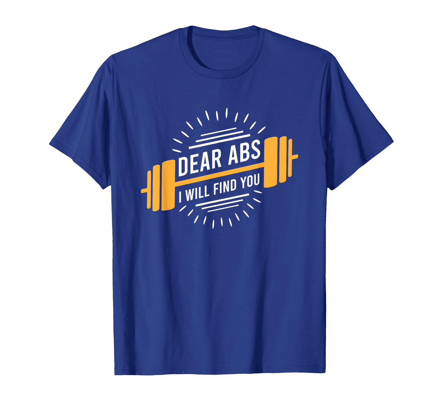 Dear Abs I Will Find You T-Shirt