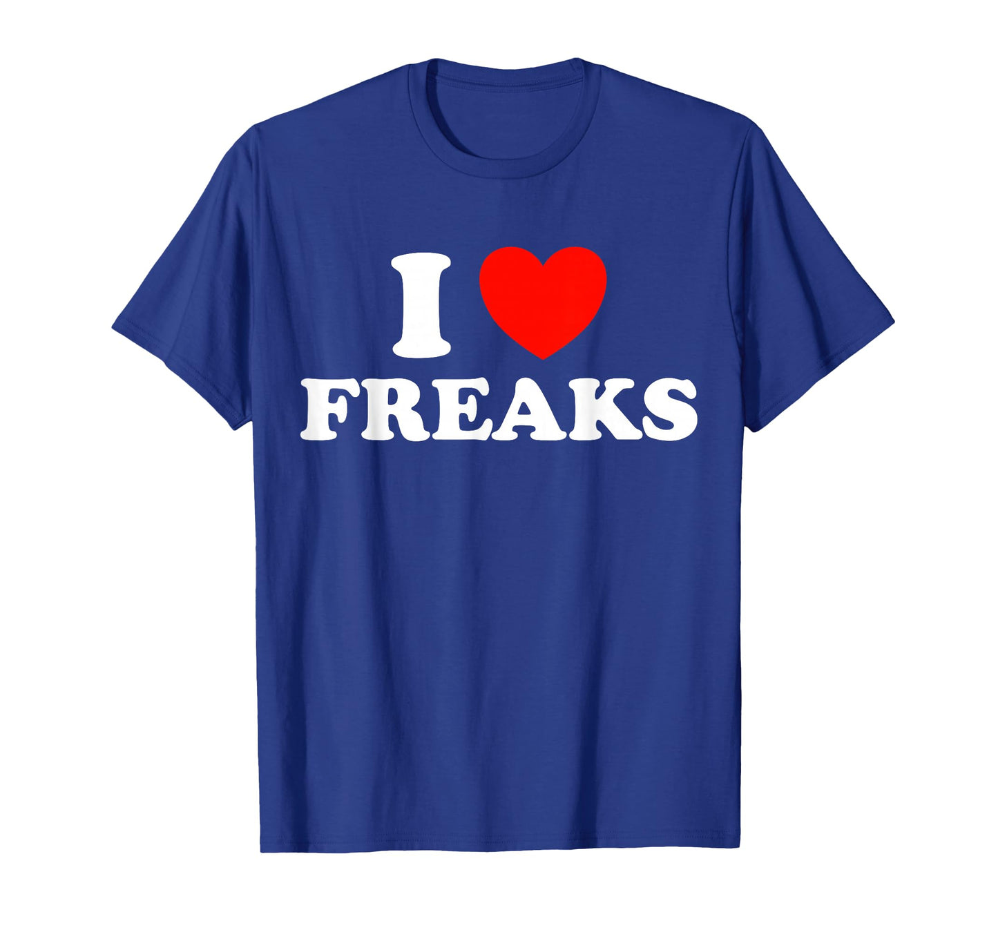 I Love Freaks Funny Cute Weirdo Circus Sideshow Outsider Fan T-Shirt