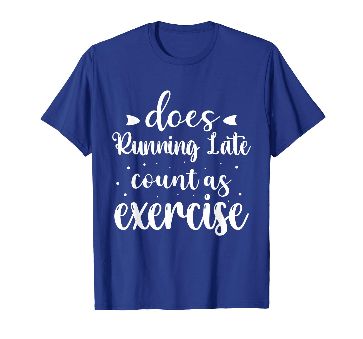 Does Running Late Count As Exercise Funny Workout T-Shirt