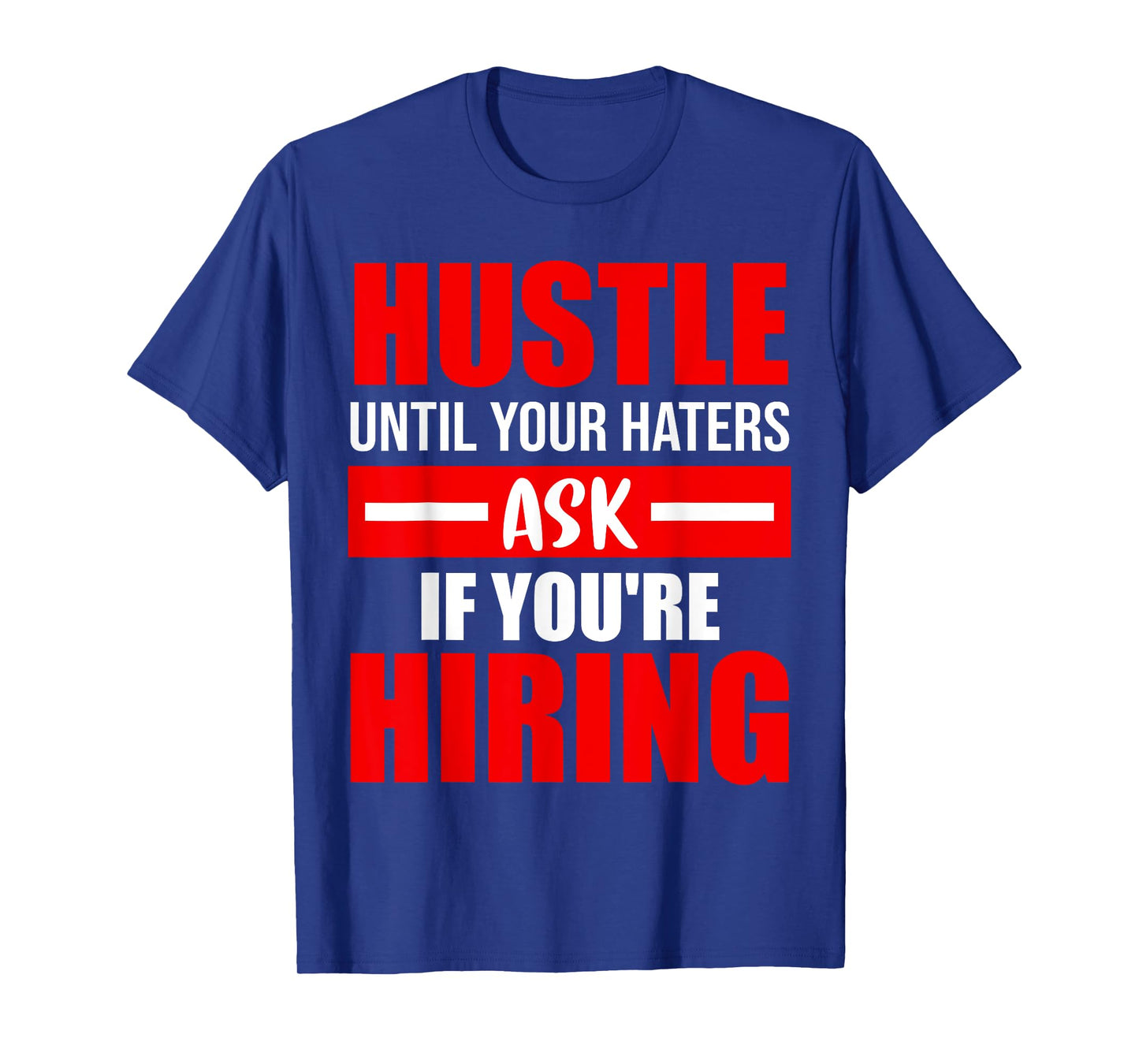 Hustle Until Your Haters Ask If You're Hiring T-Shirt