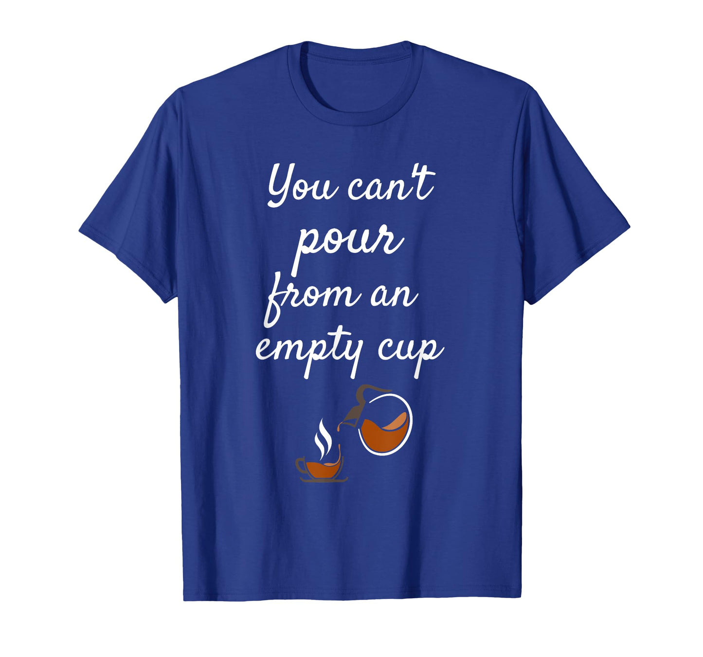 You Can't Pour From an Empty Cup Self-Care T-Shirt T-Shirt
