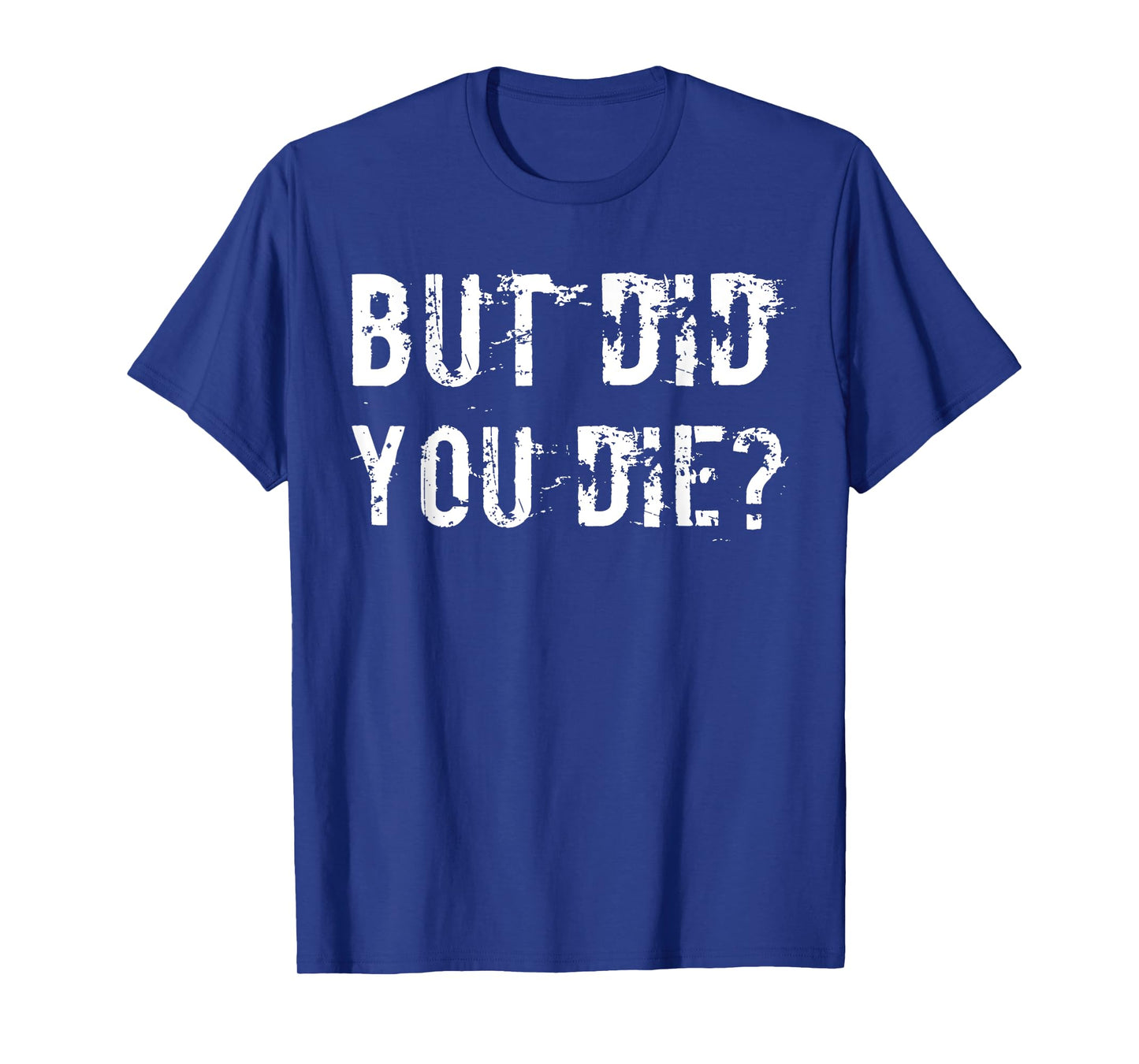 But Did You Die Shirt Funny Workout Fitness Gym T-Shirt
