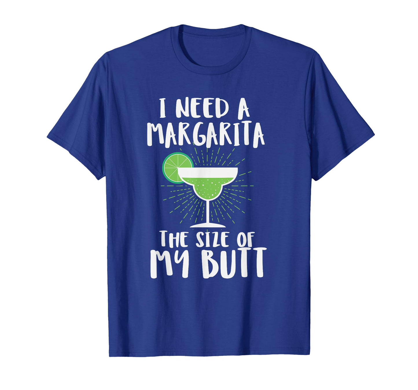 I Need A Margarita The Size Of My Butt Funny Drink T-Shirt