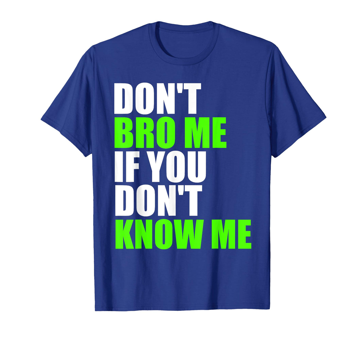 Don't Bro Me If You Don't Know Me T Shirt | Funny Saying Tee T-Shirt