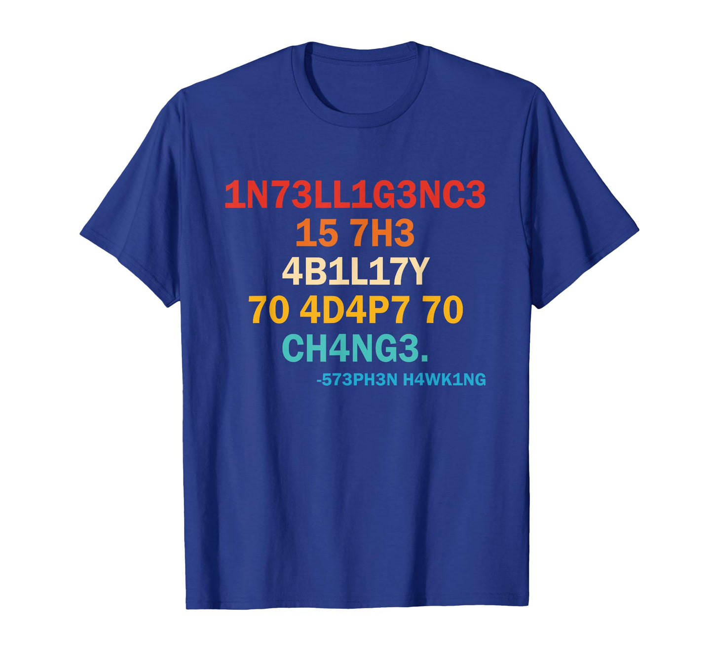 1n73ll1g3nc3 15 7h3 4b1l17y 70 4d4p7 70 Ch4ng3 573ph3n T-Shirt