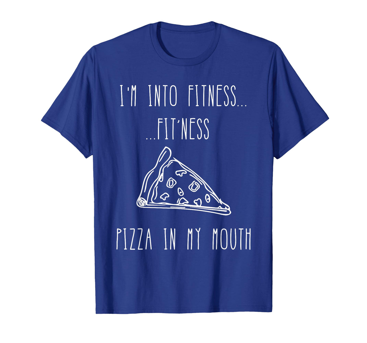 Funny Food Shirt-I'm Into Fitness Fit'ness Pizza In My Mouth T-Shirt