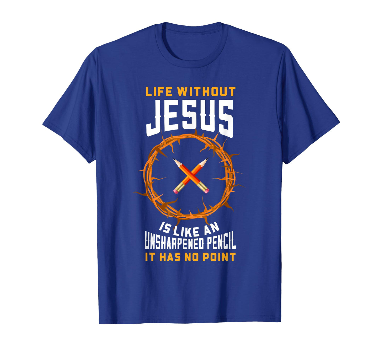 Life Without Jesus Is Like An Unsharpened Pencil Christian T-Shirt