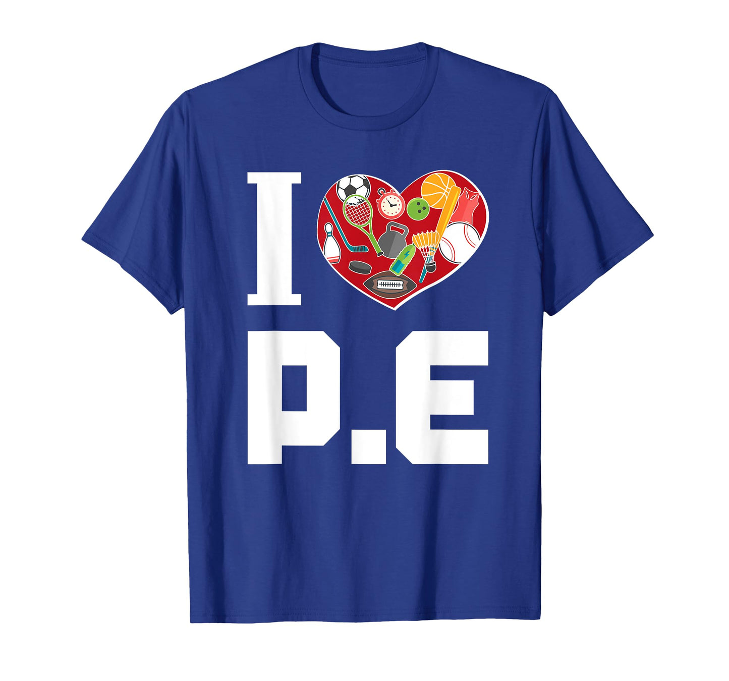 I LOVE P.E. t-shirt For Gym Teachers. Men Women Girls Kids T-Shirt