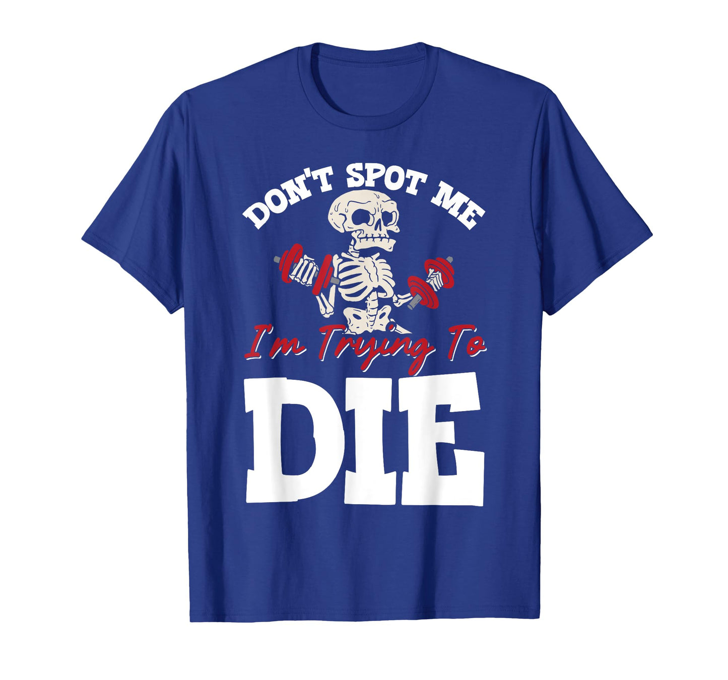 Don't Spot Me I'm Trying To Die Gym Workout T-Shirt