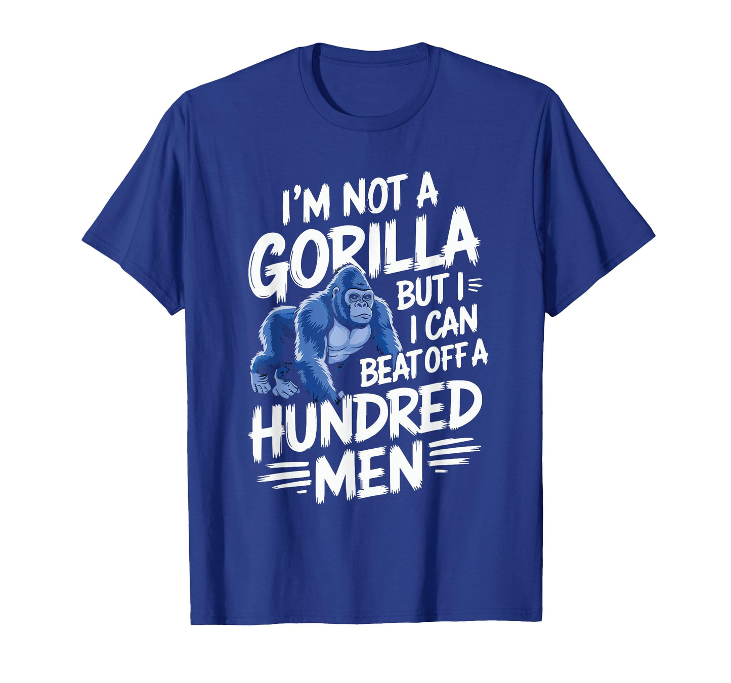I’m Not A Gorilla But I Can Beat Off A Hundred Men Funny T-Shirt