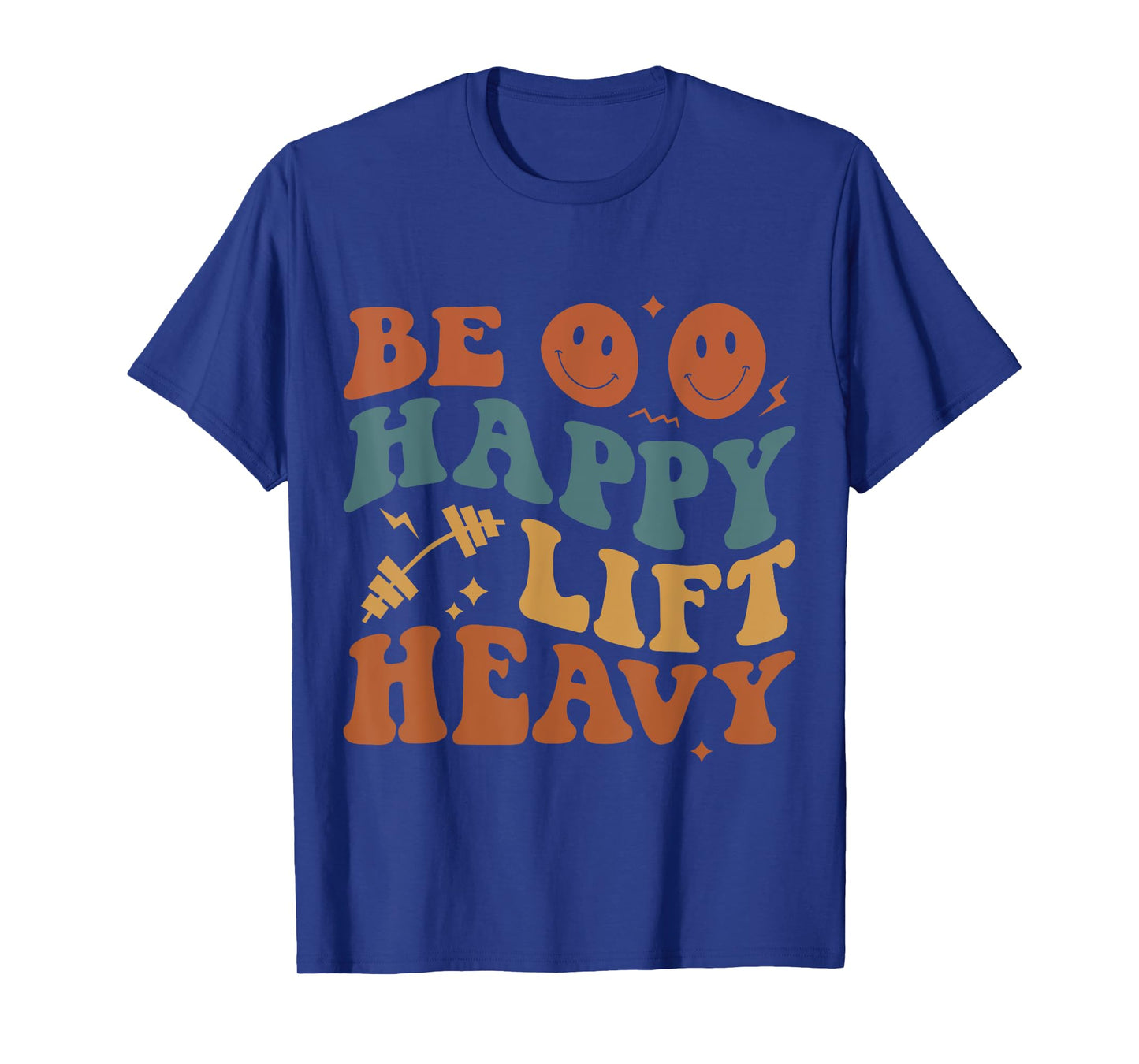 Be Happy Lift Heavy Workout for Gym Lover Bodybuilder T-Shirt