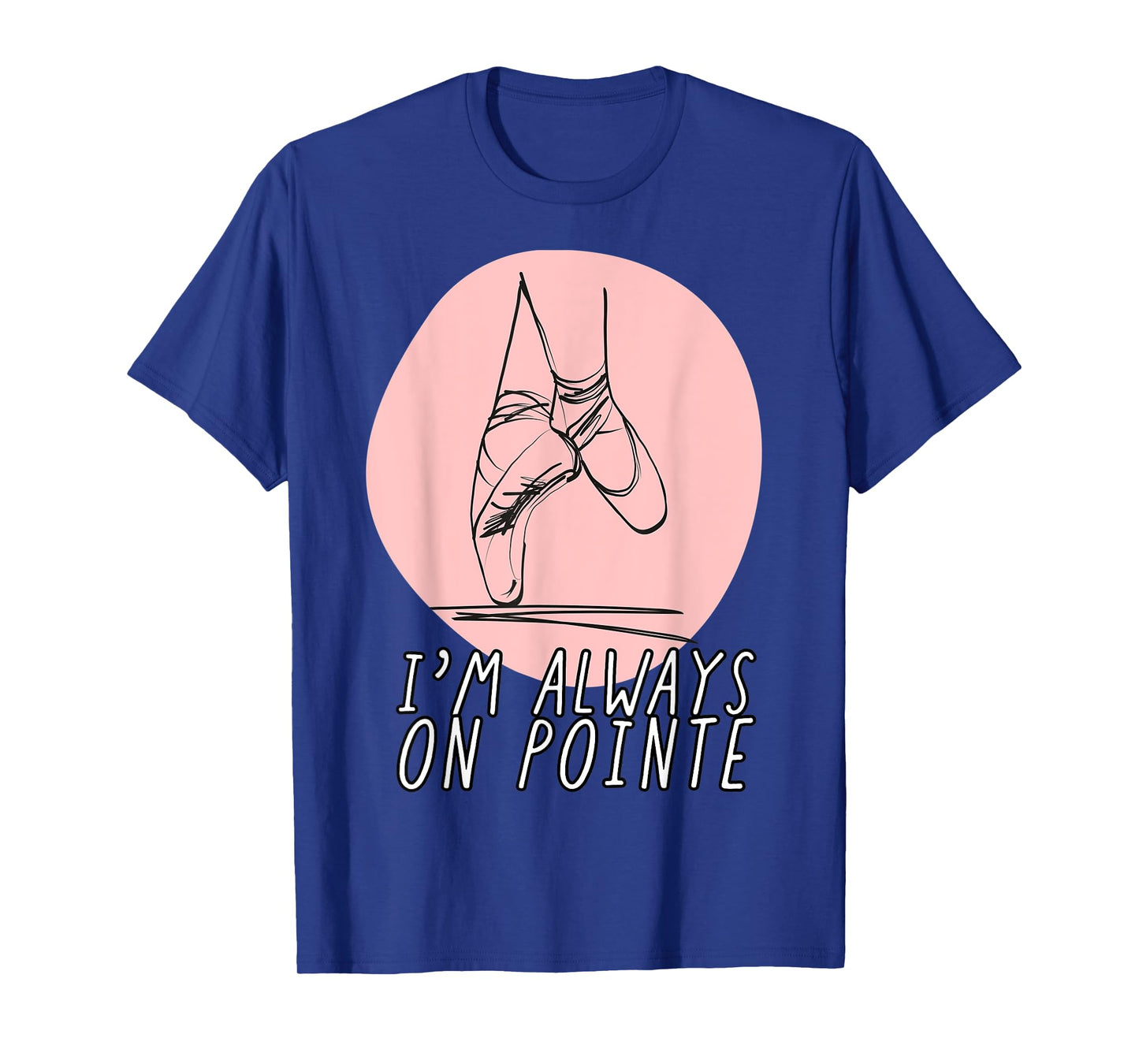 I’m Always on Pointe Women's Ballerina T-Shirt