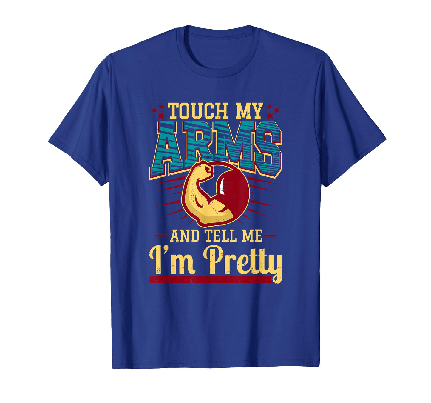 Touch My Arms And Tell Me I'm Pretty Muscle Man T-Shirt T-Shirt