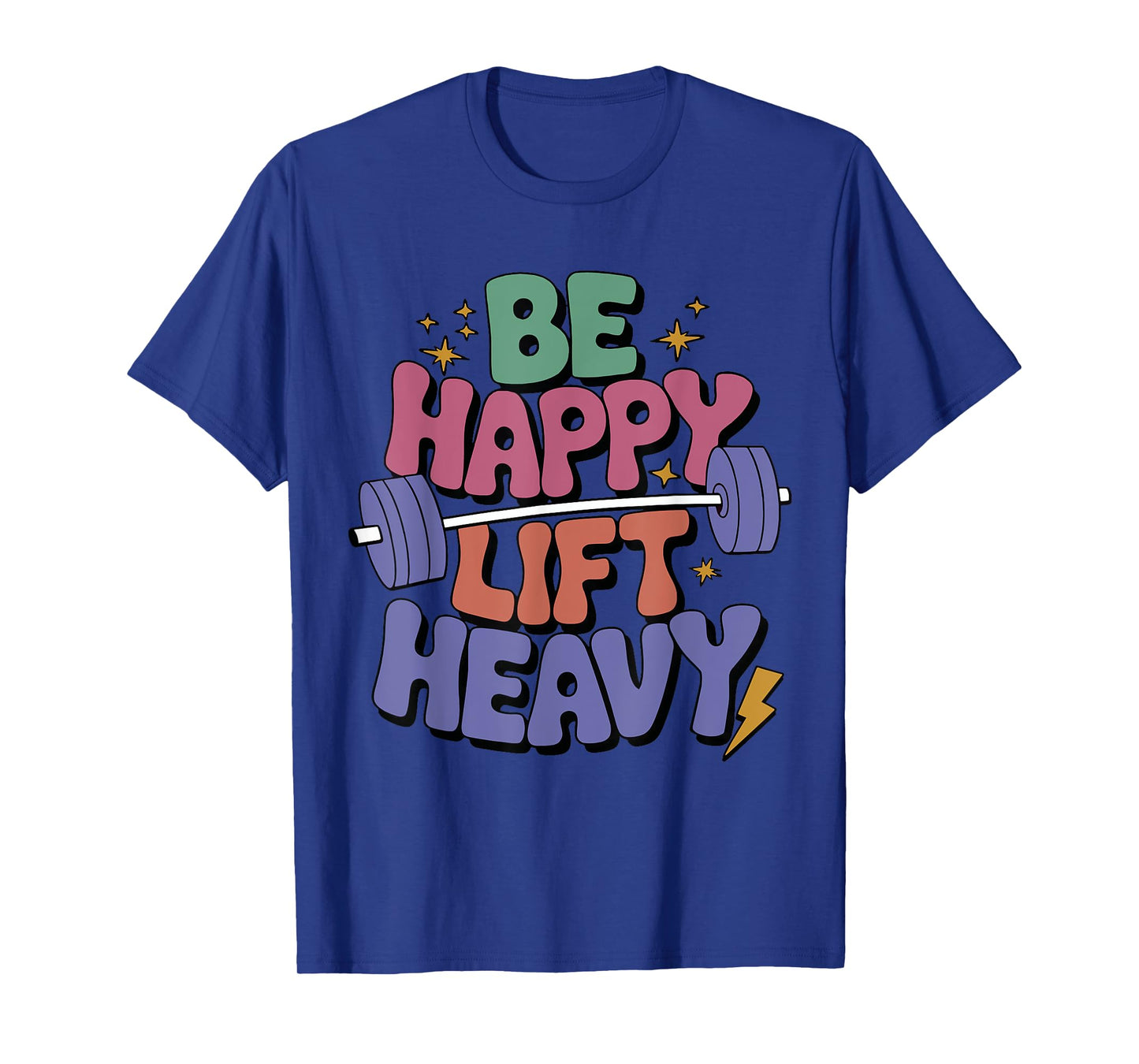 Be Happy Lift Heavy Funny Gym Workout For Weight Lifter T-Shirt