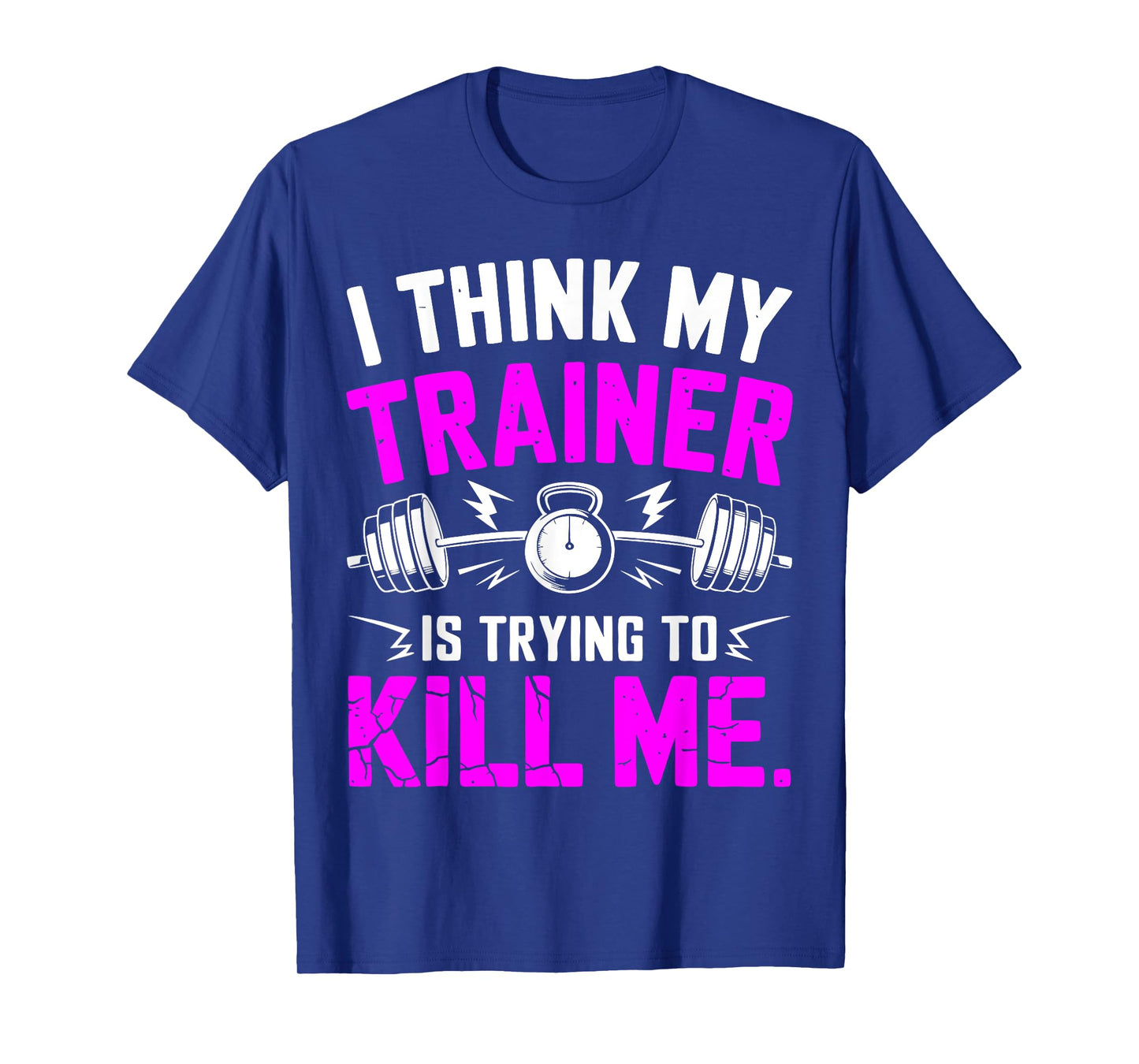 I Think My Trainer Is Trying To Kill Me Gym Workout Funny T-Shirt