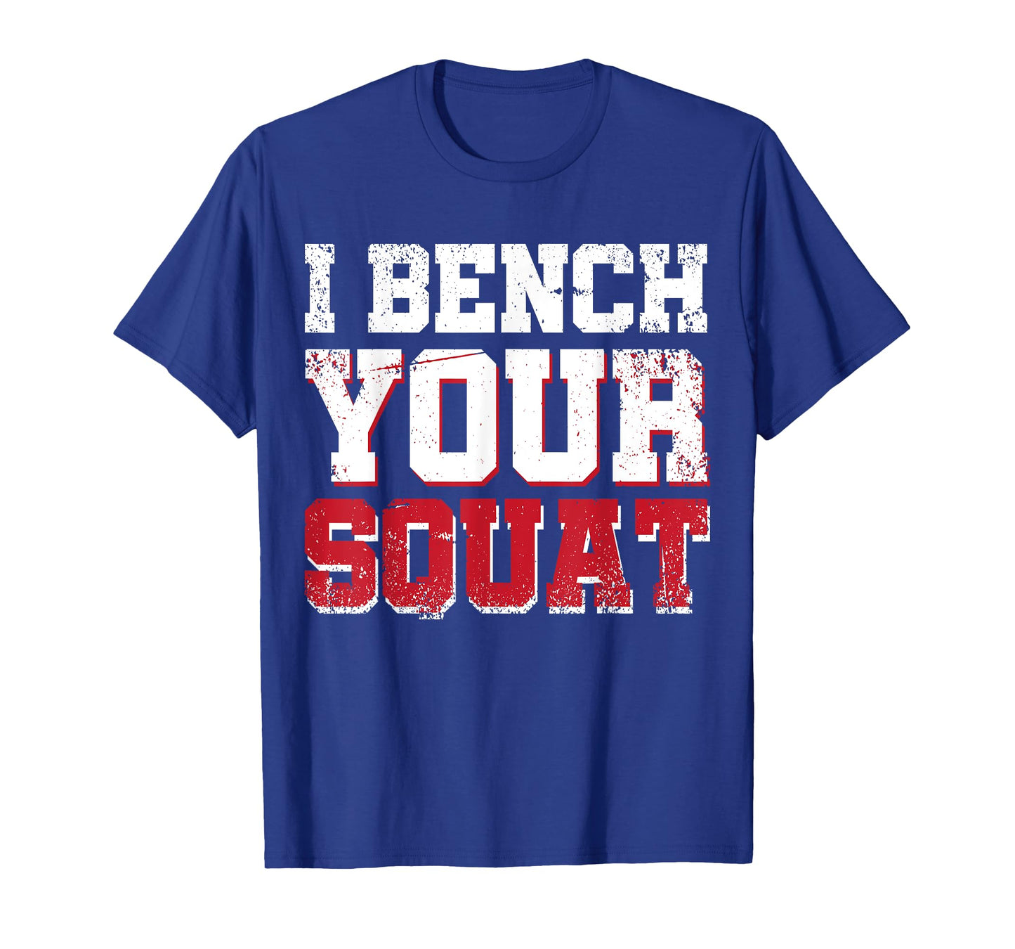 I Bench Your Squat Powerlifting Strength Training Exercise T-Shirt