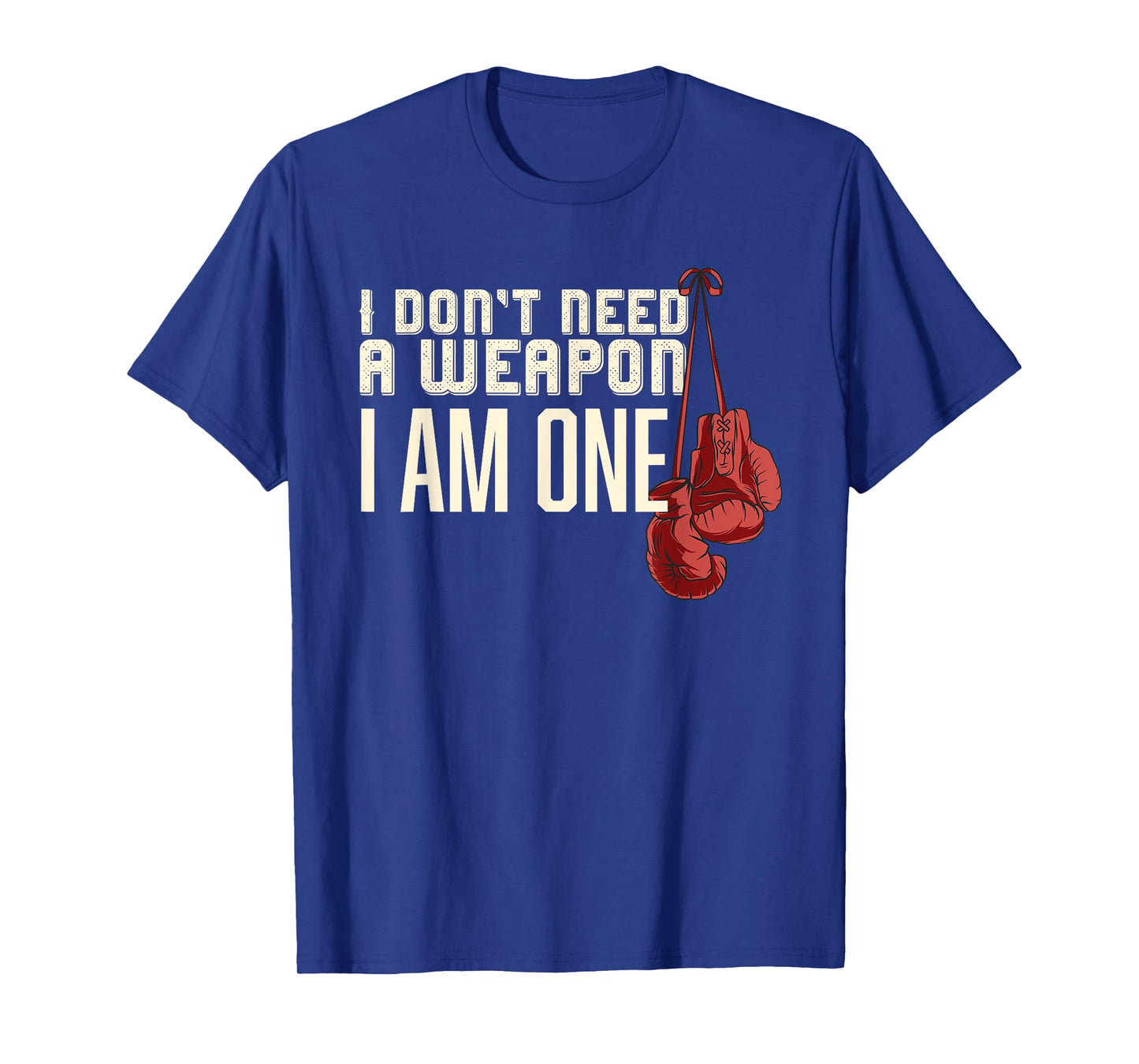 I Don't Need A Weapon Boxing Gloves Boxer gift for him men T-Shirt
