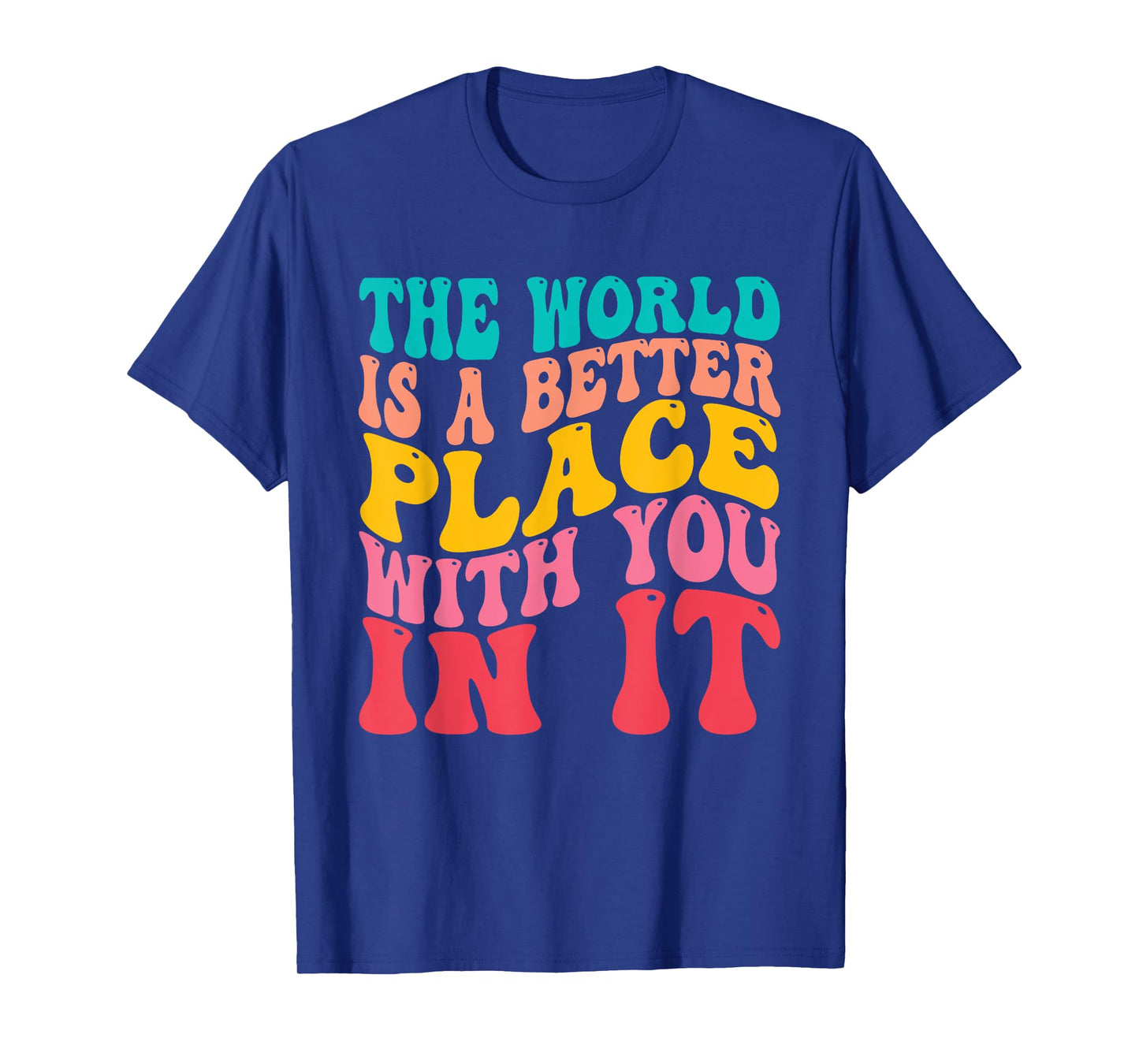 The World Is A Better Place With You In It Trendy Men Women T-Shirt