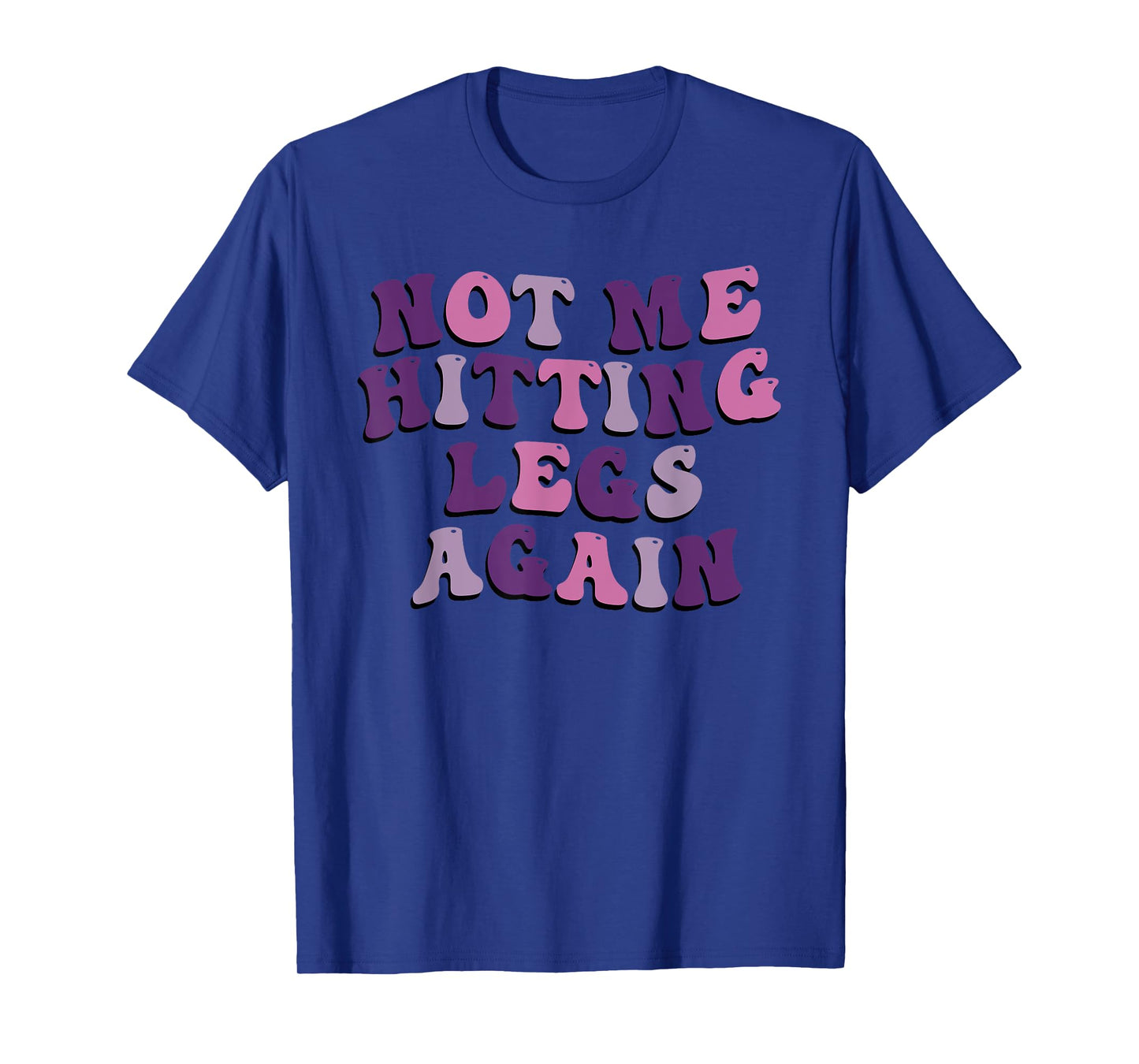 Not Me Hitting Legs Again Funny Gym Leg Day Quote T-Shirt