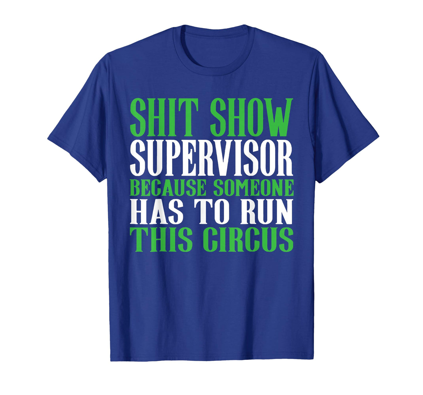 Shit Show Supervisor Because Someone Has To Run This Circus T-Shirt