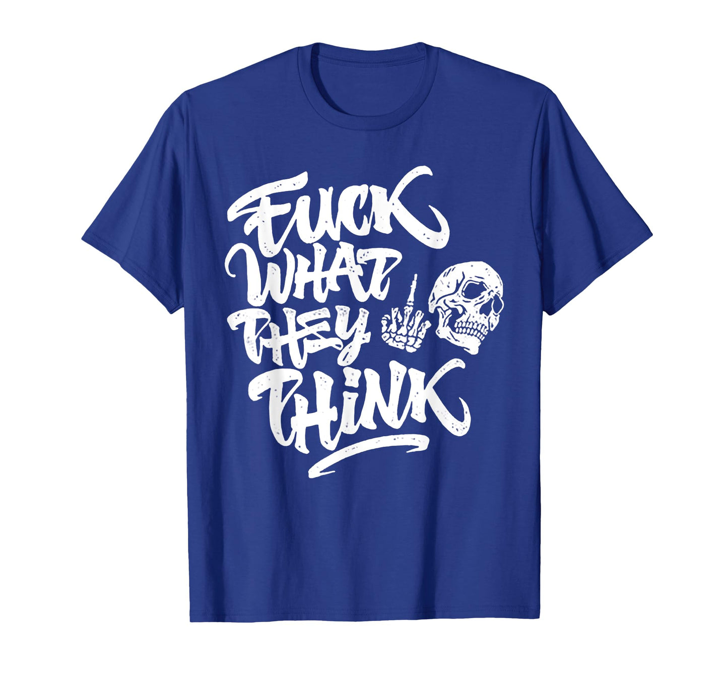 Fuck What They Think Skull T-Shirt