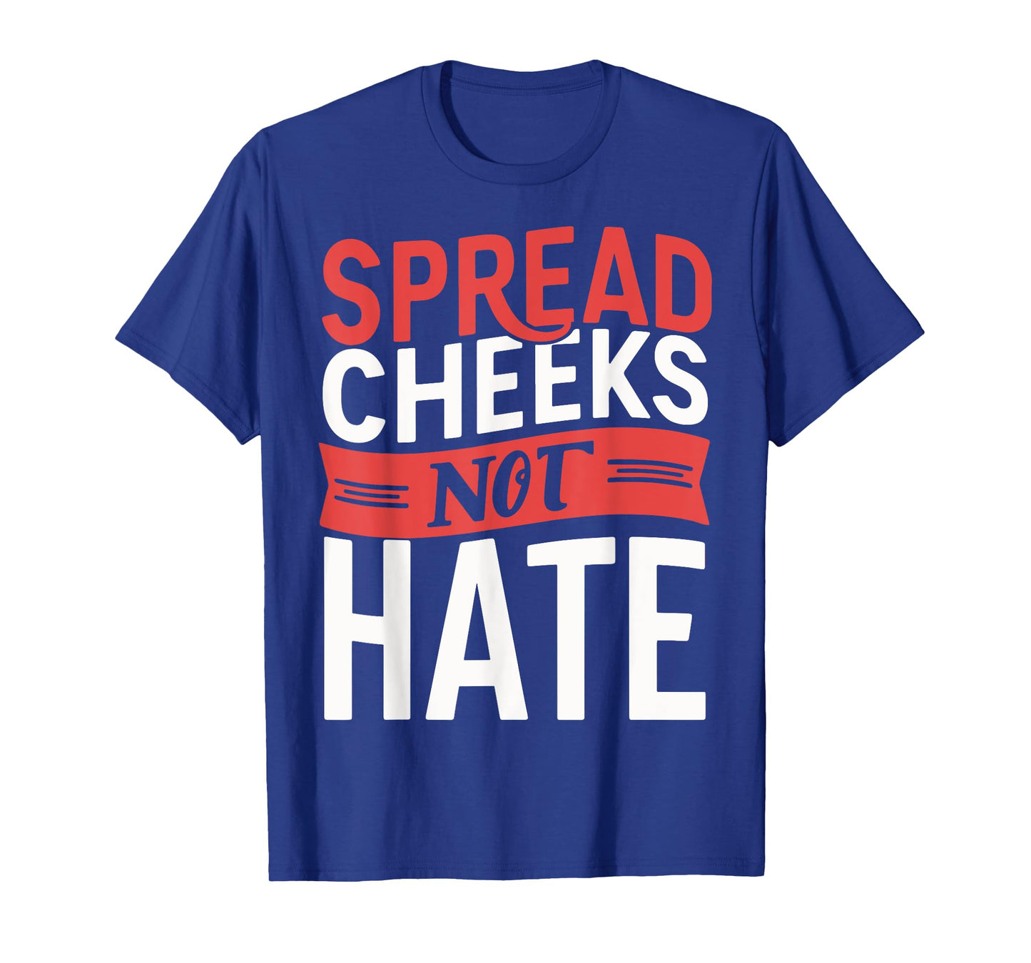 Spread Cheeks Not Hate T-Shirt